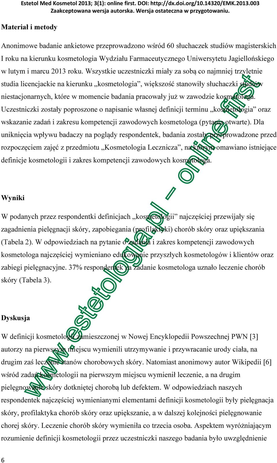 Wszystkie uczestniczki miały za sobą co najmniej trzyletnie studia licencjackie na kierunku kosmetologia, większość stanowiły słuchaczki studiów niestacjonarnych, które w momencie badania pracowały