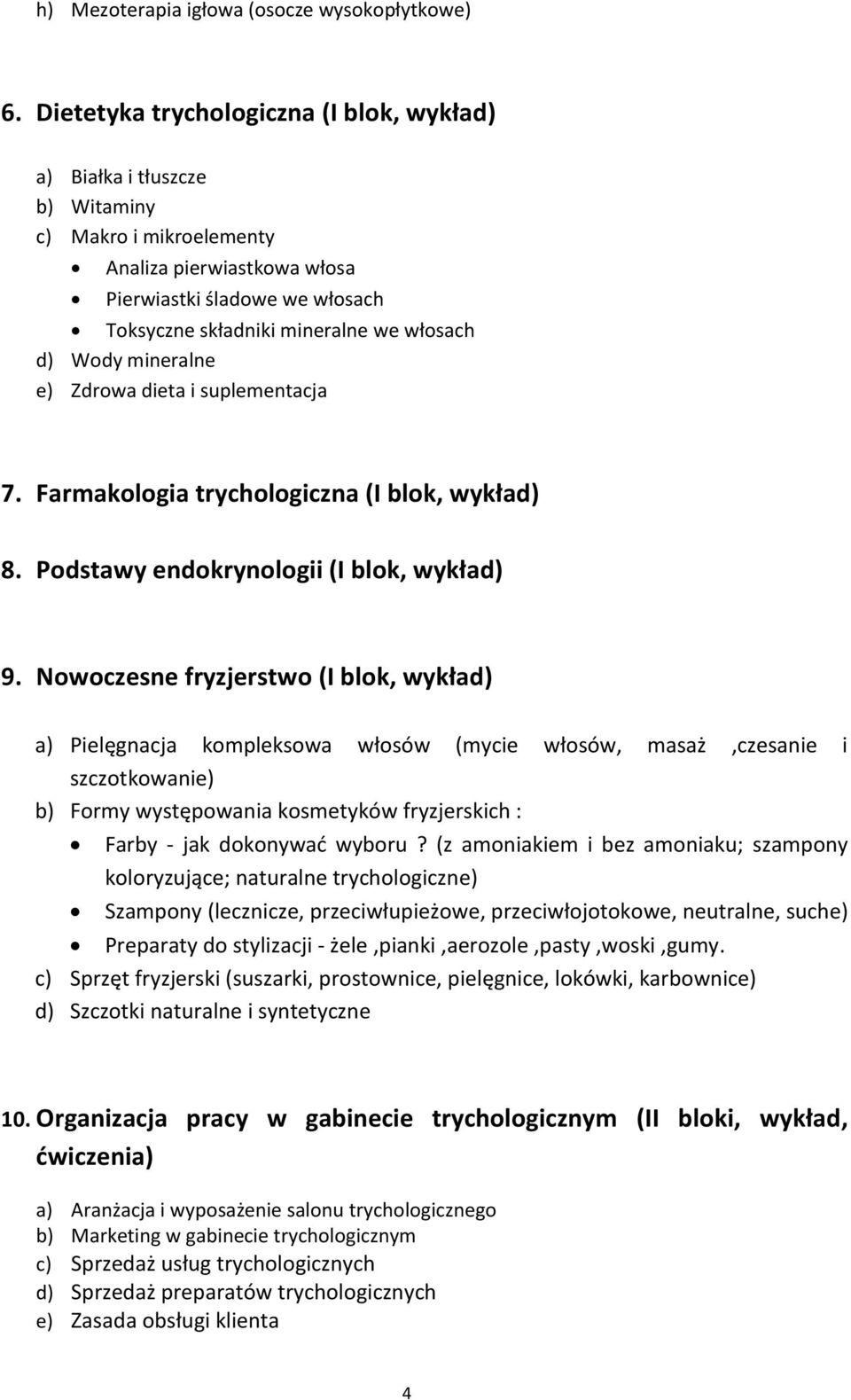 d) Wody mineralne e) Zdrowa dieta i suplementacja 7. Farmakologia trychologiczna (I blok, wykład) 8. Podstawy endokrynologii (I blok, wykład) 9.