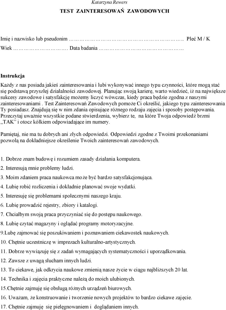 Planując swoją karierę, warto wiedzieć, iż na największe sukcesy zawodowe i satysfakcję możemy liczyć wówczas, kiedy praca będzie zgodna z naszymi zainteresowaniami.