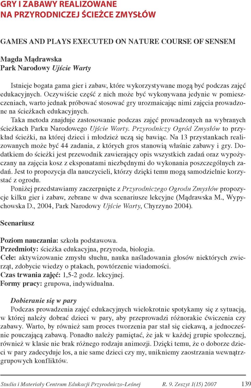 Oczywiście część z nich może być wykonywana jedynie w pomieszczeniach, warto jednak próbować stosować gry urozmaicając nimi zajęcia prowadzone na ścieżkach edukacyjnych.