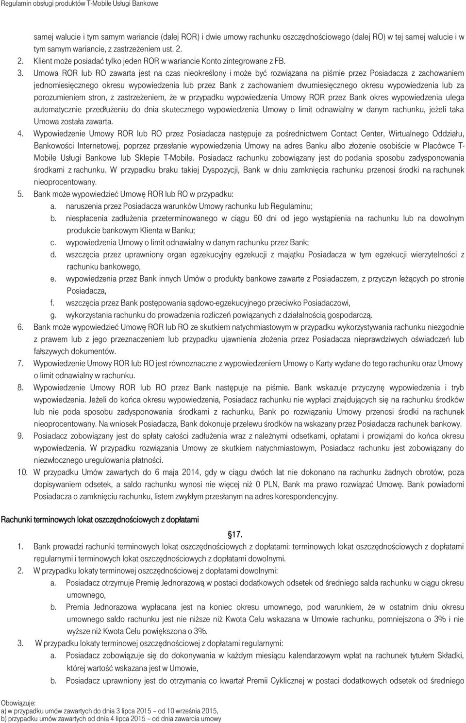 Umowa ROR lub RO zawarta jest na czas nieokreślony i może być rozwiązana na piśmie przez Posiadacza z zachowaniem jednomiesięcznego okresu wypowiedzenia lub przez Bank z zachowaniem dwumiesięcznego