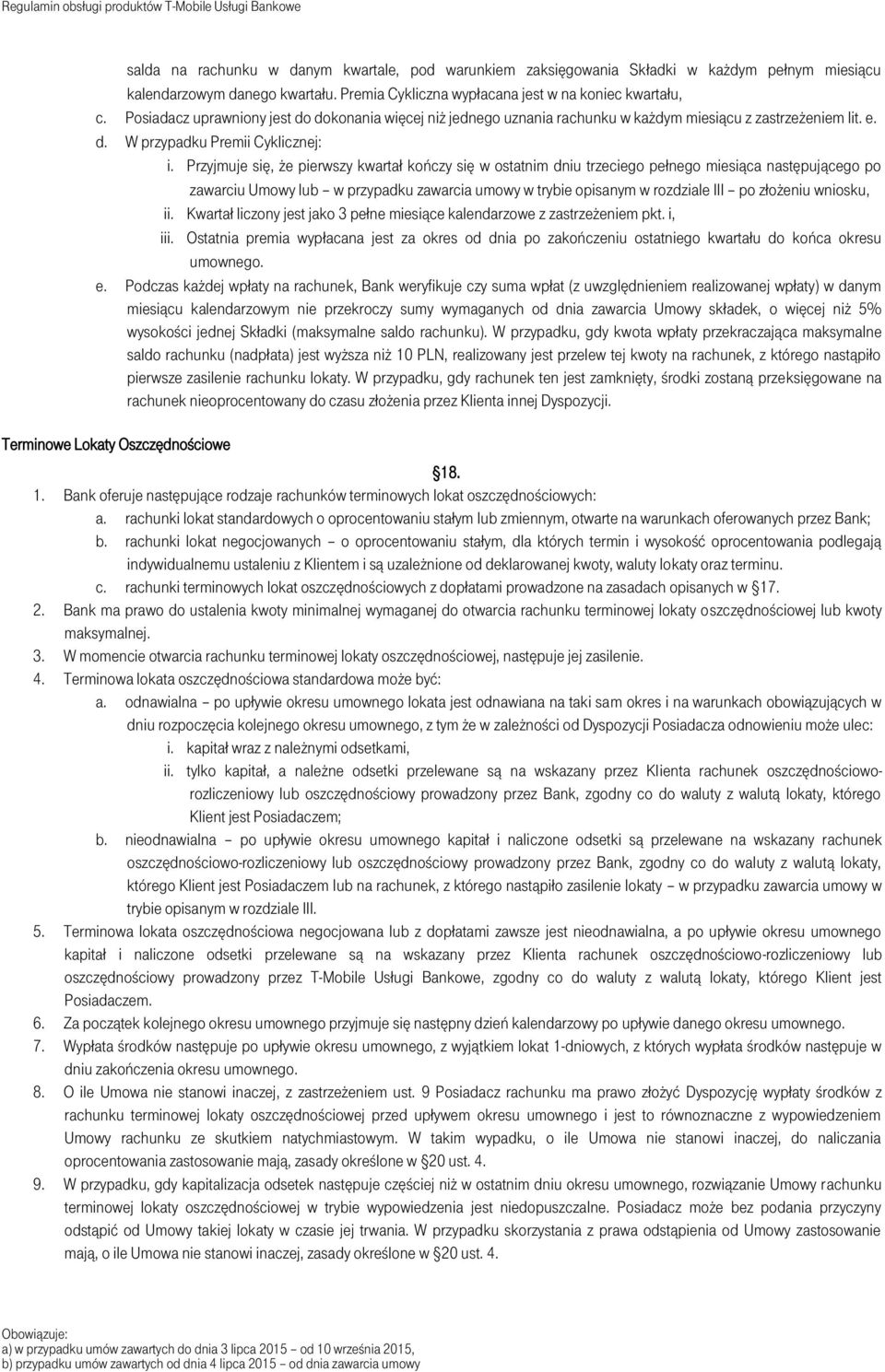 Przyjmuje się, że pierwszy kwartał kończy się w ostatnim dniu trzeciego pełnego miesiąca następującego po zawarciu Umowy lub w przypadku zawarcia umowy w trybie opisanym w rozdziale III po złożeniu