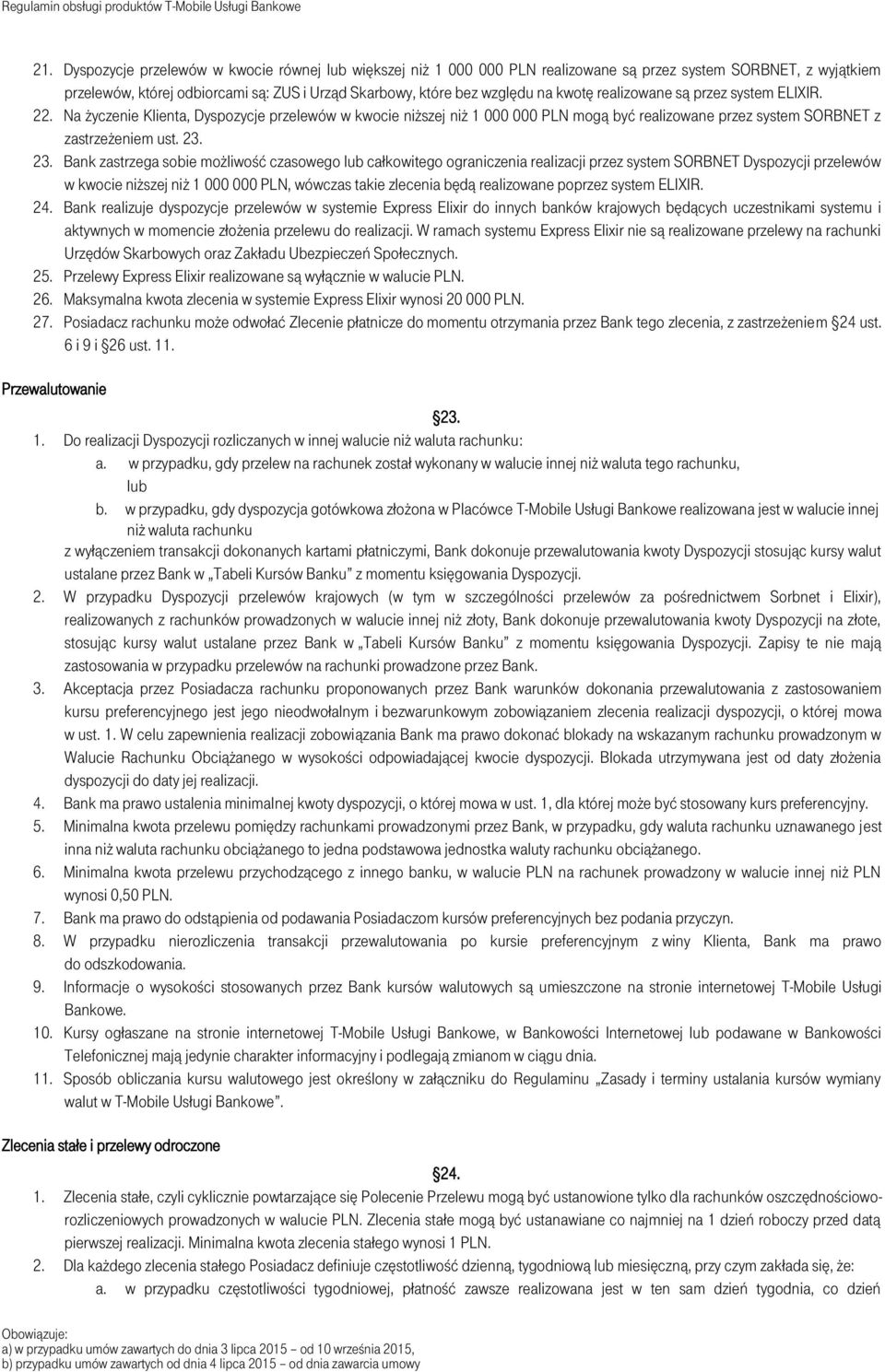 23. Bank zastrzega sobie możliwość czasowego lub całkowitego ograniczenia realizacji przez system SORBNET Dyspozycji przelewów w kwocie niższej niż 1 000 000 PLN, wówczas takie zlecenia będą