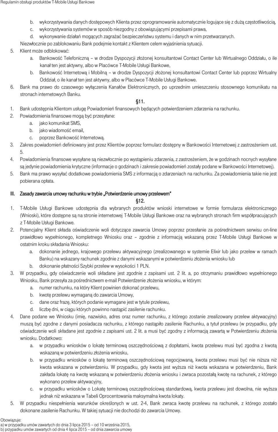 Niezwłocznie po zablokowaniu Bank podejmie kontakt z Klientem celem wyjaśnienia sytuacji. 5. Klient może odblokować: a.