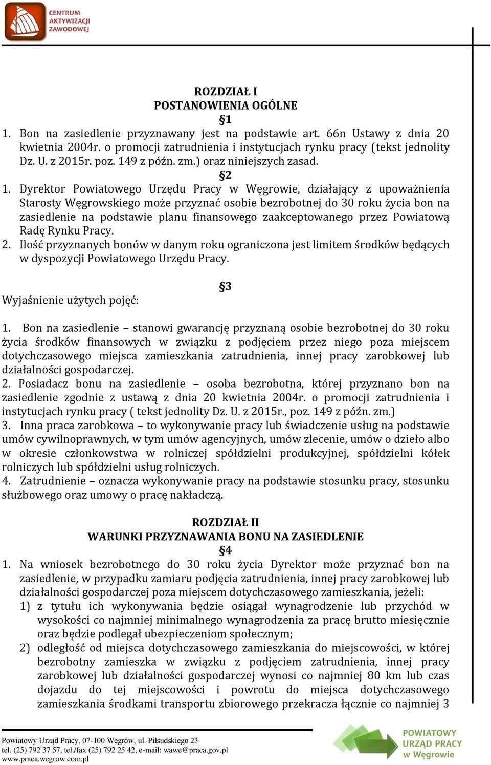 Dyrektor Powiatowego Urzędu Pracy w Węgrowie, działający z upoważnienia Starosty Węgrowskiego może przyznać osobie bezrobotnej do 30 roku życia bon na zasiedlenie na podstawie planu finansowego