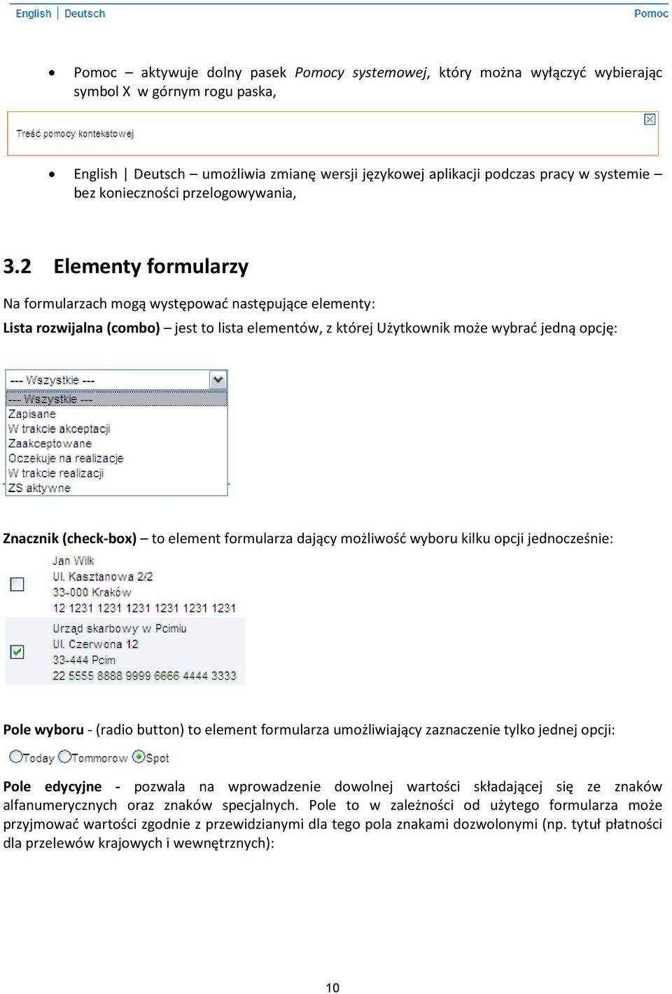 2 Elementy formularzy Na formularzach mogą występować następujące elementy: Lista rozwijalna (combo) jest to lista elementów, z której Użytkownik może wybrać jedną opcję: Znacznik (check-box) to