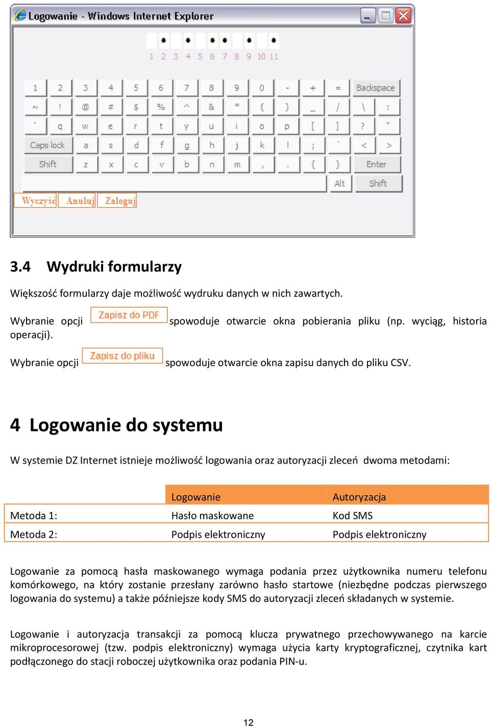 4 Logowanie do systemu W systemie DZ Internet istnieje możliwość logowania oraz autoryzacji zleceń dwoma metodami: Logowanie Autoryzacja Metoda 1: Hasło maskowane Kod SMS Metoda 2: Podpis