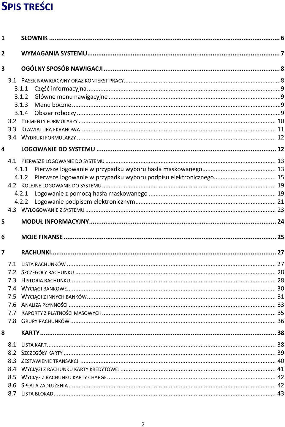 .. 13 4.1.2 Pierwsze logowanie w przypadku wyboru podpisu elektronicznego... 15 4.2 KOLEJNE LOGOWANIE DO SYSTEMU... 19 4.2.1 Logowanie z pomocą hasła maskowanego... 19 4.2.2 Logowanie podpisem elektronicznym.