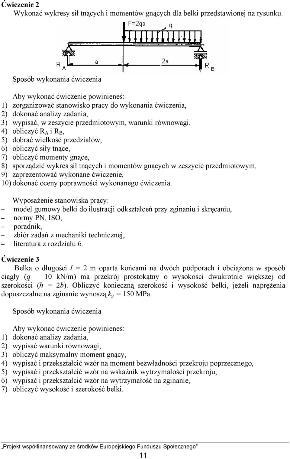 równowagi, 4) obliczyć R A i R B, 5) dobrać wielkość przedziałów, 6) obliczyć siły tnące, 7) obliczyć momenty gnące, 8) sporządzić wykres sił tnących i momentów gnących w zeszycie przedmiotowym, 9)