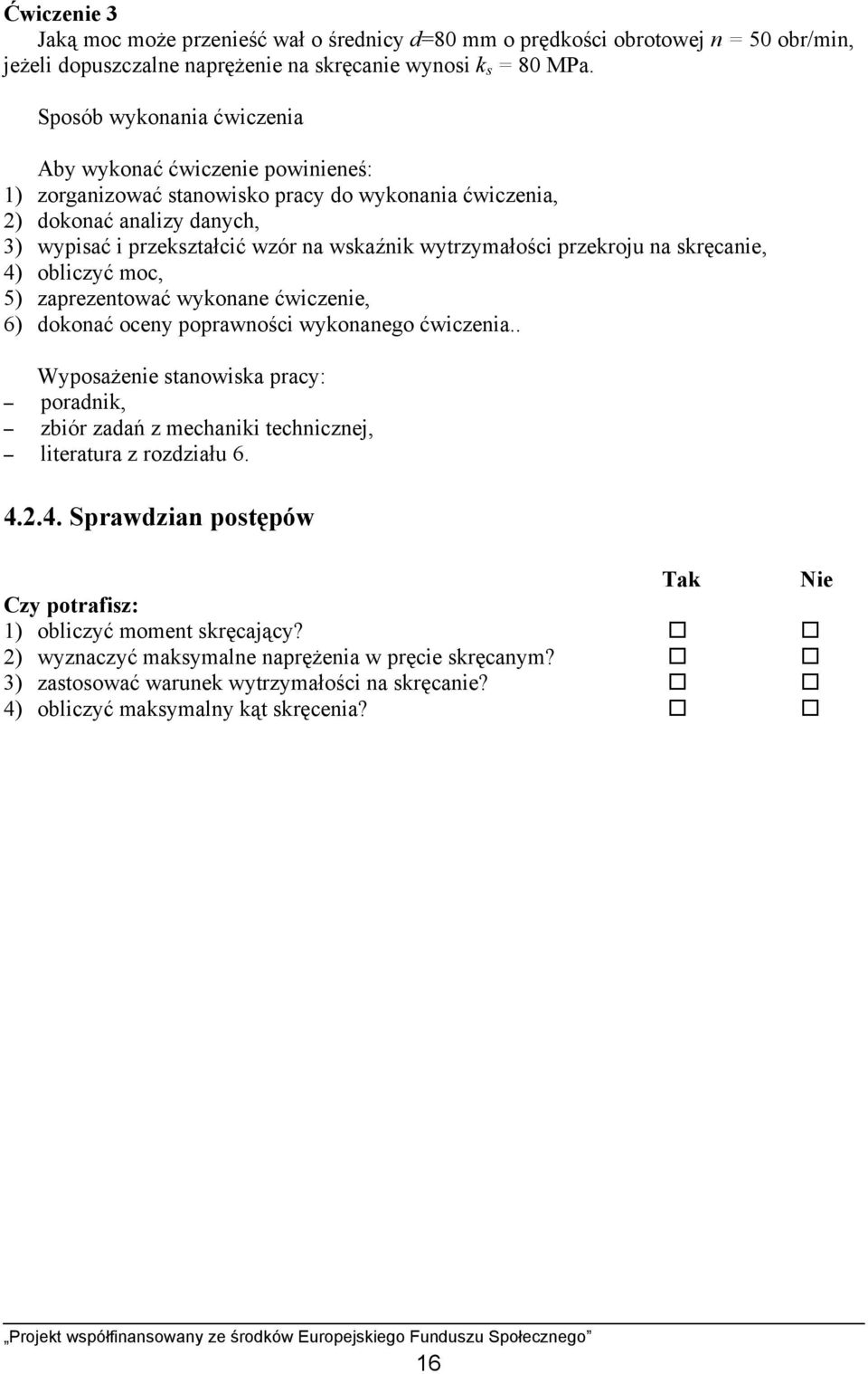 wytrzymałości przekroju na skręcanie, 4) obliczyć moc, 5) zaprezentować wykonane ćwiczenie, 6) dokonać oceny poprawności wykonanego ćwiczenia.