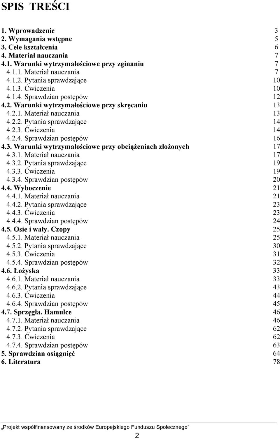 3. Warunki wytrzymałościowe przy obciążeniach złożonych 17 4.3.1. Materiał nauczania 17 4.3.2. Pytania sprawdzające 19 4.3.3. Ćwiczenia 19 4.3.4. Sprawdzian postępów 20 4.4. Wyboczenie 21 4.4.1. Materiał nauczania 21 4.