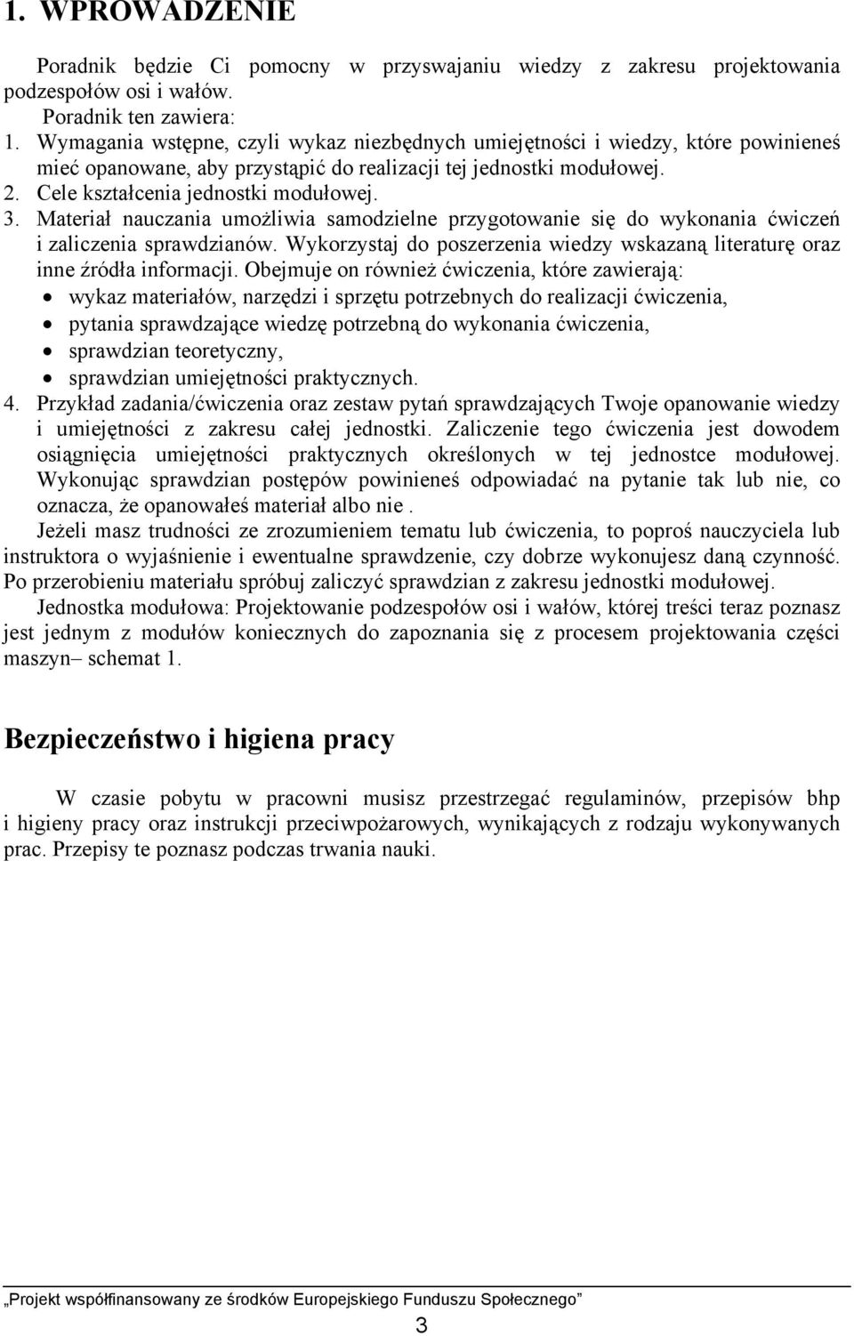 Materiał nauczania umożliwia samodzielne przygotowanie się do wykonania ćwiczeń i zaliczenia sprawdzianów. Wykorzystaj do poszerzenia wiedzy wskazaną literaturę oraz inne źródła informacji.