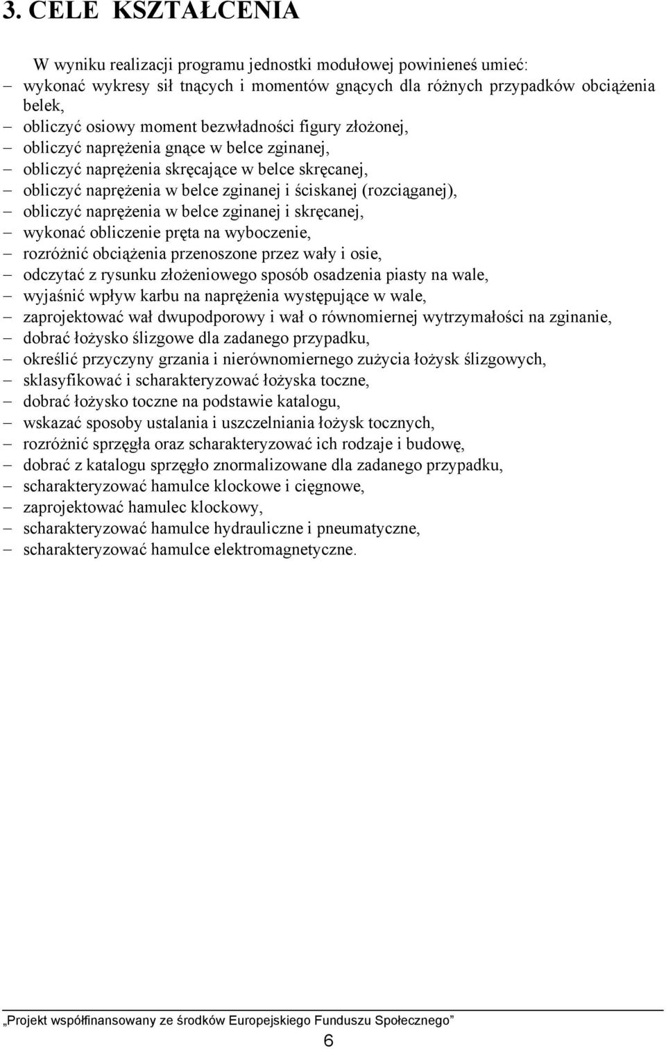 naprężenia w belce zginanej i skręcanej, wykonać obliczenie pręta na wyboczenie, rozróżnić obciążenia przenoszone przez wały i osie, odczytać z rysunku złożeniowego sposób osadzenia piasty na wale,