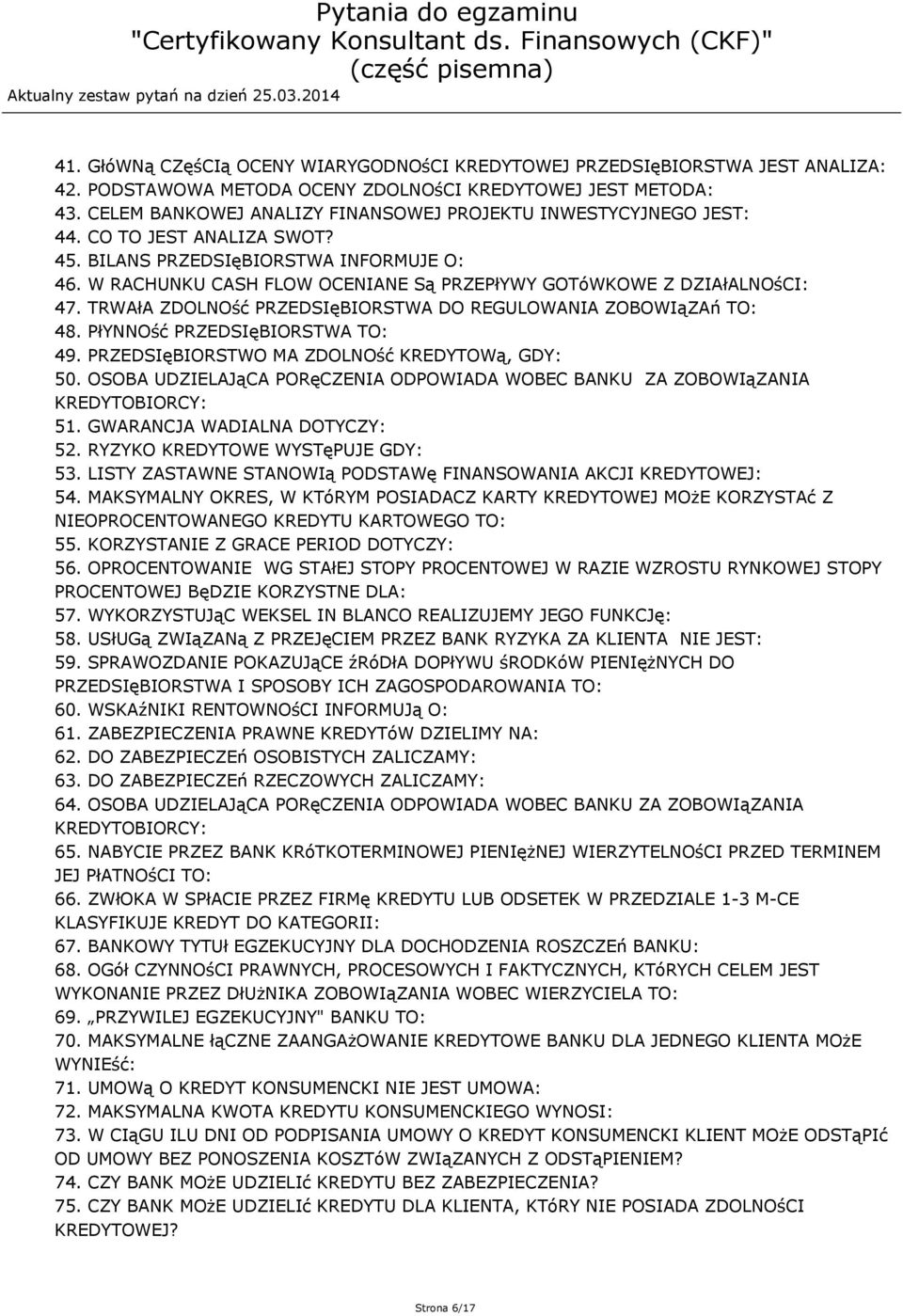 W RACHUNKU CASH FLOW OCENIANE Są PRZEPłYWY GOTóWKOWE Z DZIAłALNOśCI: 47. TRWAłA ZDOLNOść PRZEDSIęBIORSTWA DO REGULOWANIA ZOBOWIąZAń TO: 48. PłYNNOść PRZEDSIęBIORSTWA TO: 49.