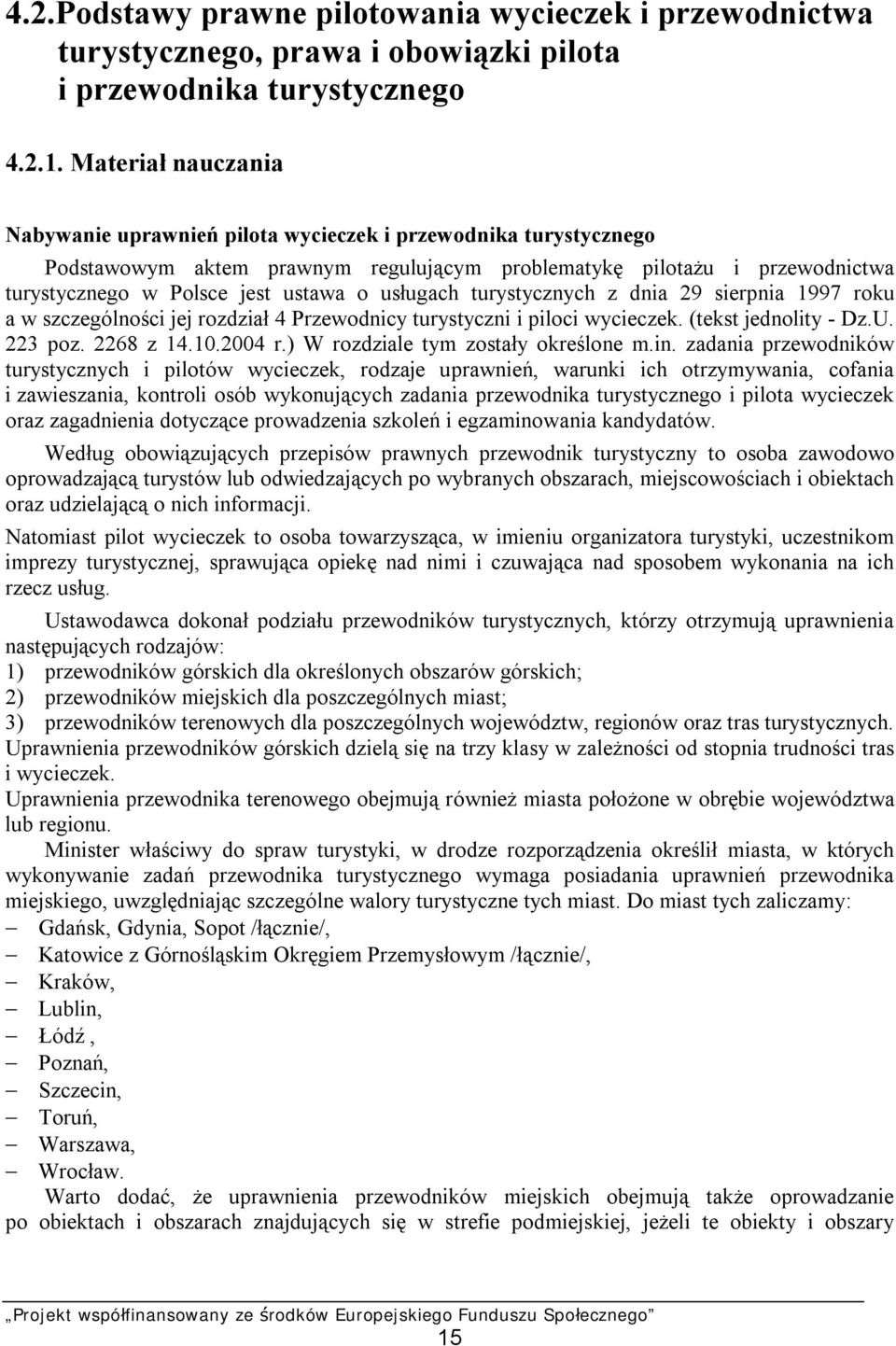 usługach turystycznych z dnia 29 sierpnia 1997 roku a w szczególności jej rozdział 4 Przewodnicy turystyczni i piloci wycieczek. (tekst jednolity - Dz.U. 223 poz. 2268 z 14.10.2004 r.