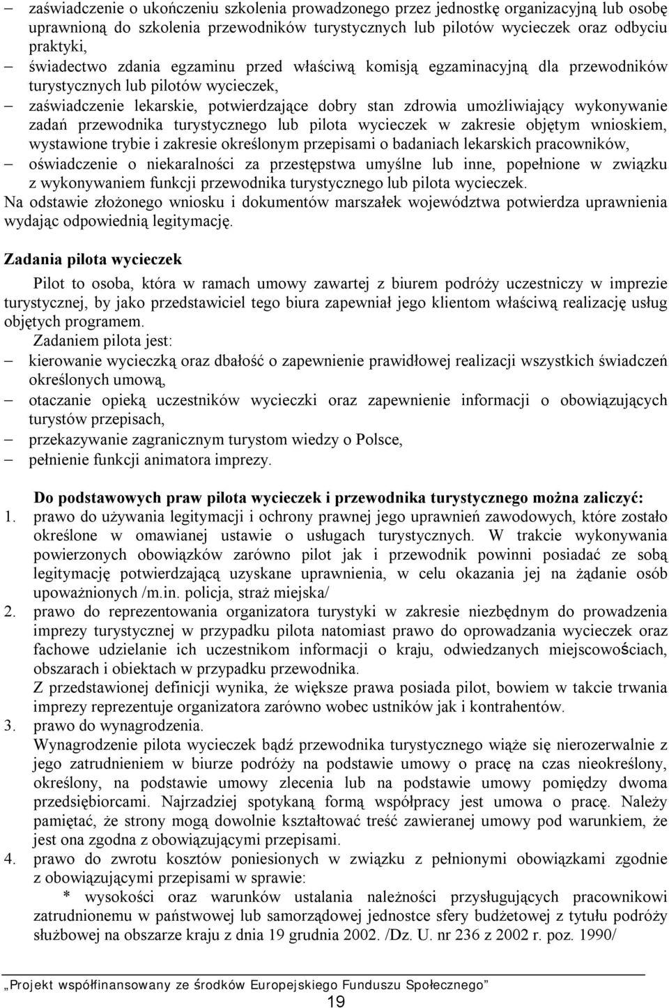 przewodnika turystycznego lub pilota wycieczek w zakresie objętym wnioskiem, wystawione trybie i zakresie określonym przepisami o badaniach lekarskich pracowników, oświadczenie o niekaralności za