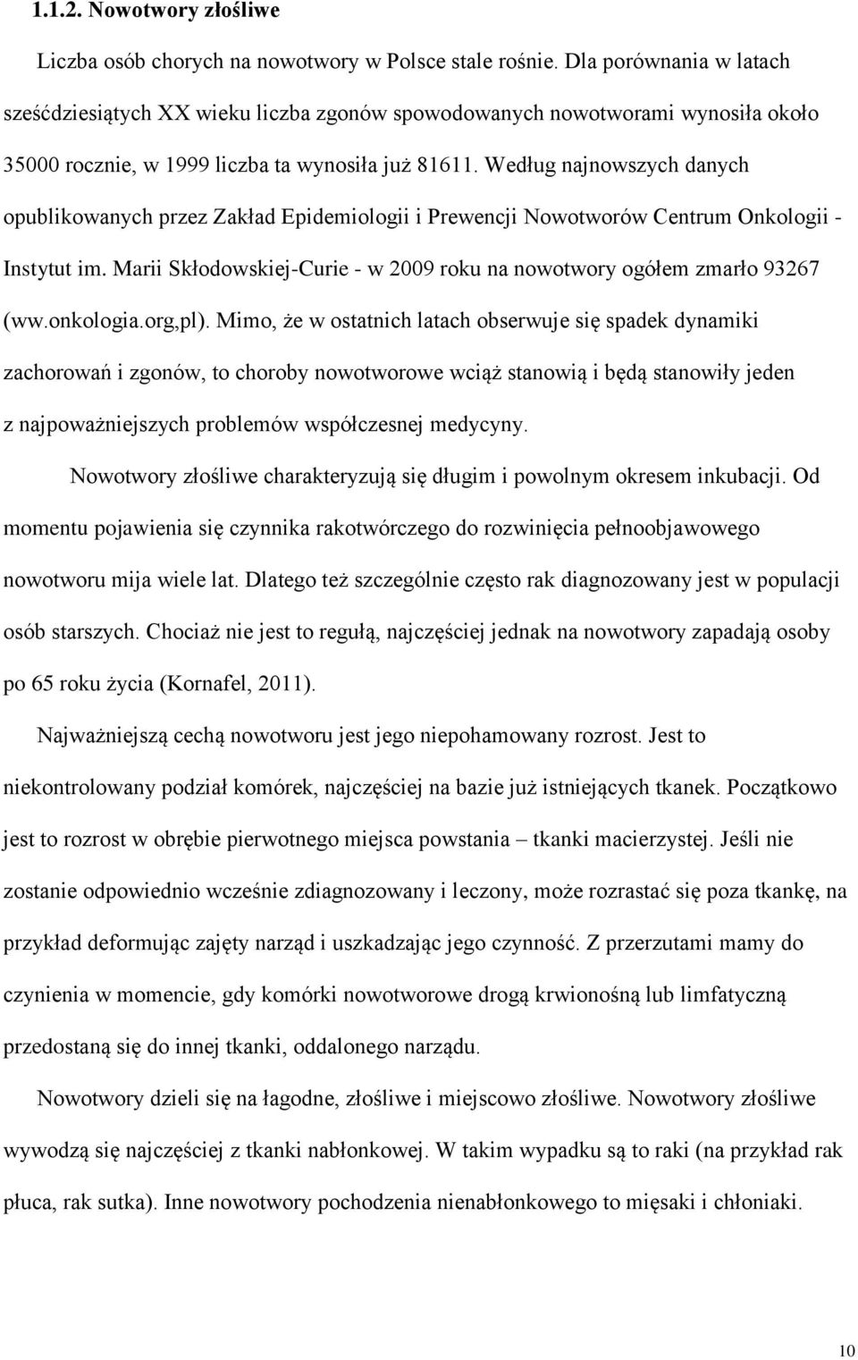 Według najnowszych danych opublikowanych przez Zakład Epidemiologii i Prewencji Nowotworów Centrum Onkologii - Instytut im. Marii Skłodowskiej-Curie - w 2009 roku na nowotwory ogółem zmarło 93267 (ww.