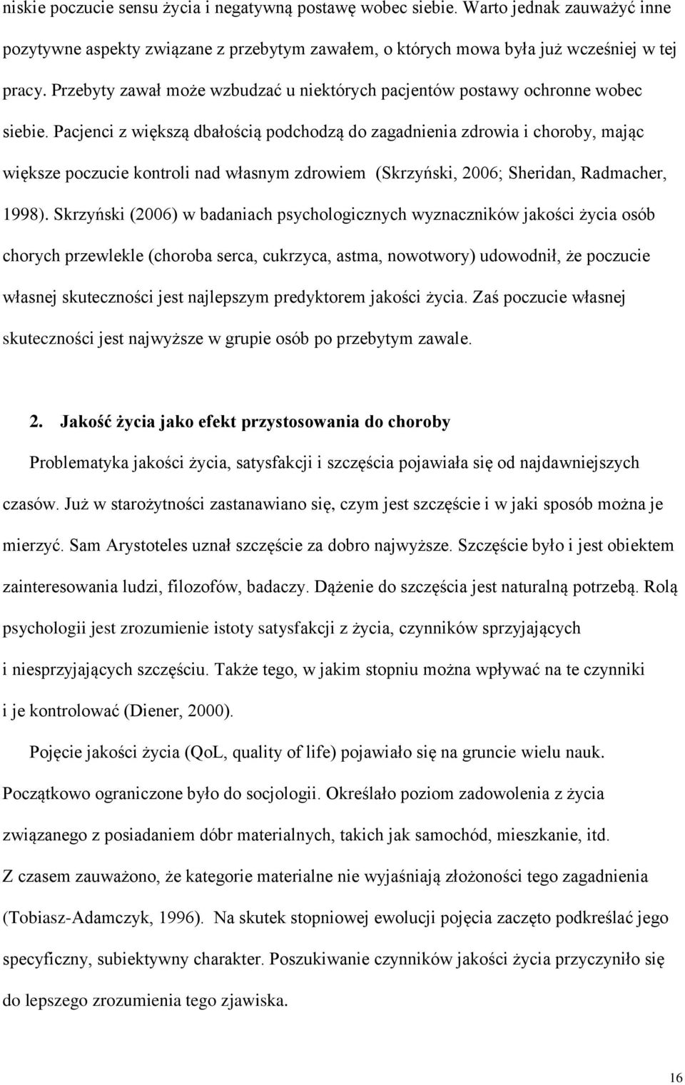 Pacjenci z większą dbałością podchodzą do zagadnienia zdrowia i choroby, mając większe poczucie kontroli nad własnym zdrowiem (Skrzyński, 2006; Sheridan, Radmacher, 1998).