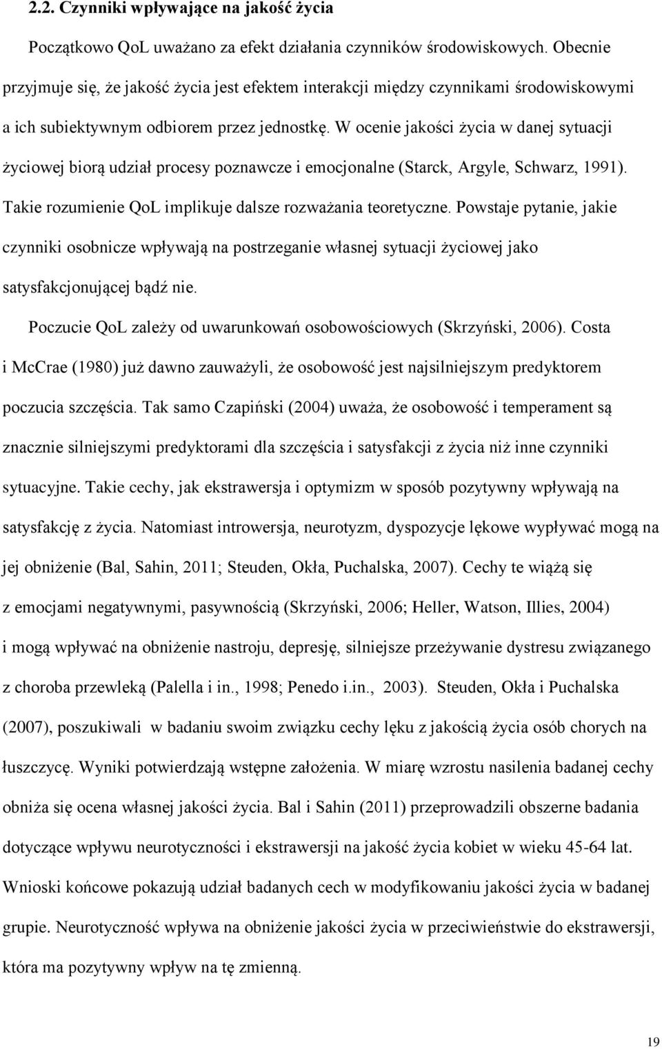 W ocenie jakości życia w danej sytuacji życiowej biorą udział procesy poznawcze i emocjonalne (Starck, Argyle, Schwarz, 1991). Takie rozumienie QoL implikuje dalsze rozważania teoretyczne.