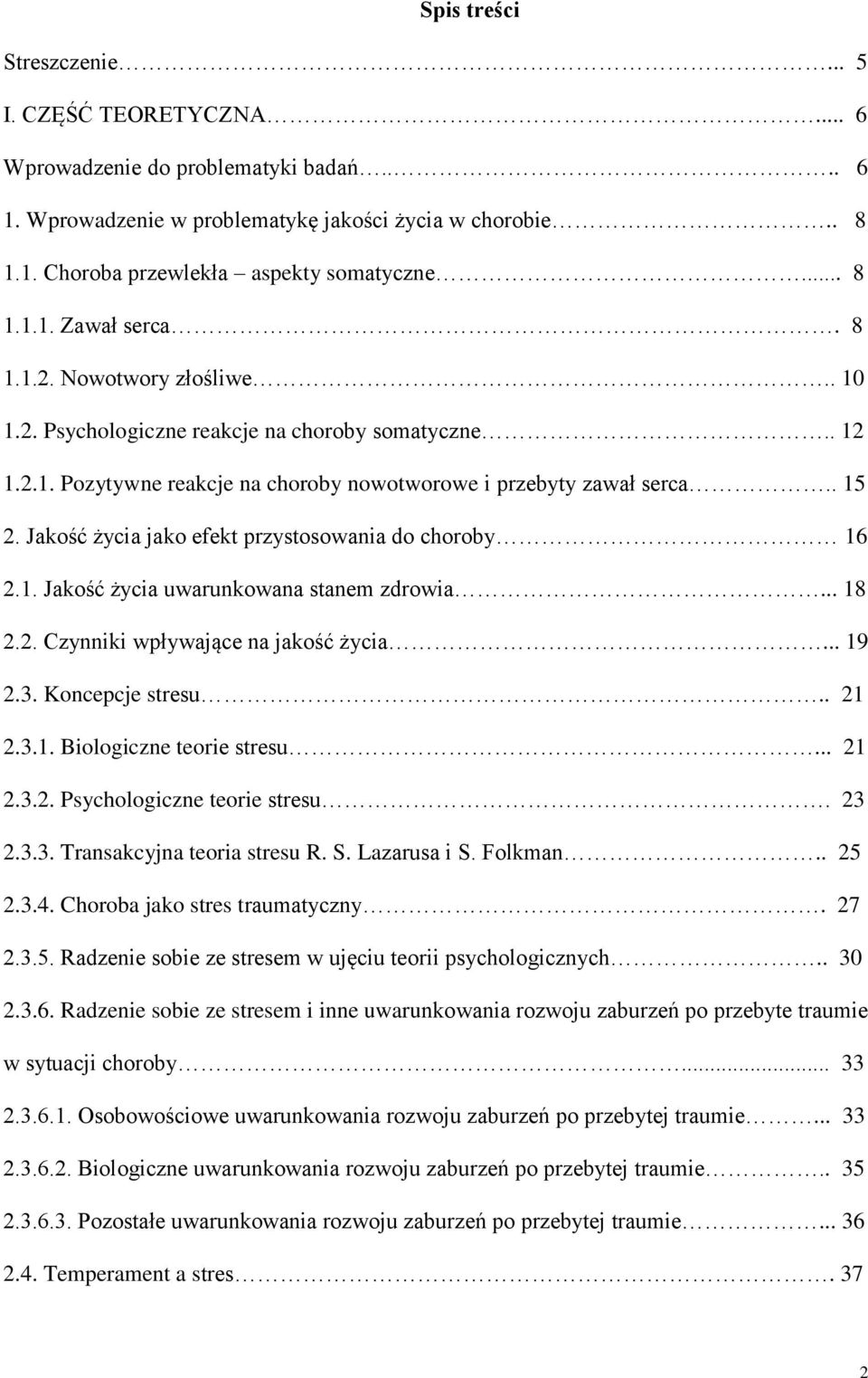 Jakość życia jako efekt przystosowania do choroby 16 2.1. Jakość życia uwarunkowana stanem zdrowia... 18 2.2. Czynniki wpływające na jakość życia... 19 2.3. Koncepcje stresu.. 21 2.3.1. Biologiczne teorie stresu.