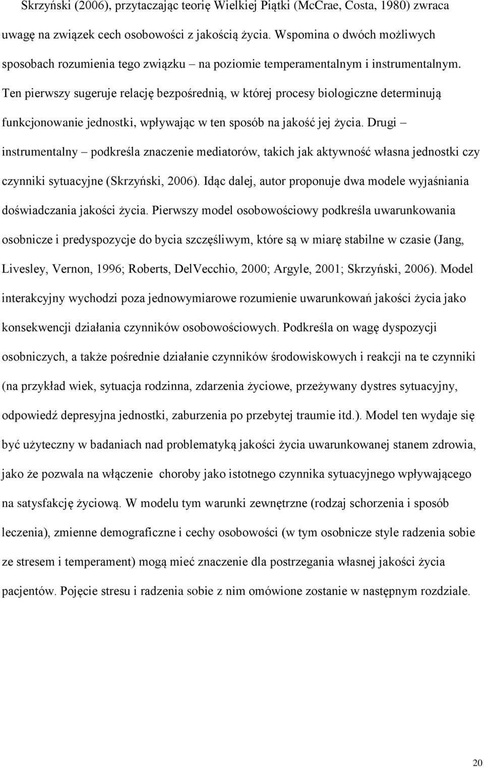 Ten pierwszy sugeruje relację bezpośrednią, w której procesy biologiczne determinują funkcjonowanie jednostki, wpływając w ten sposób na jakość jej życia.