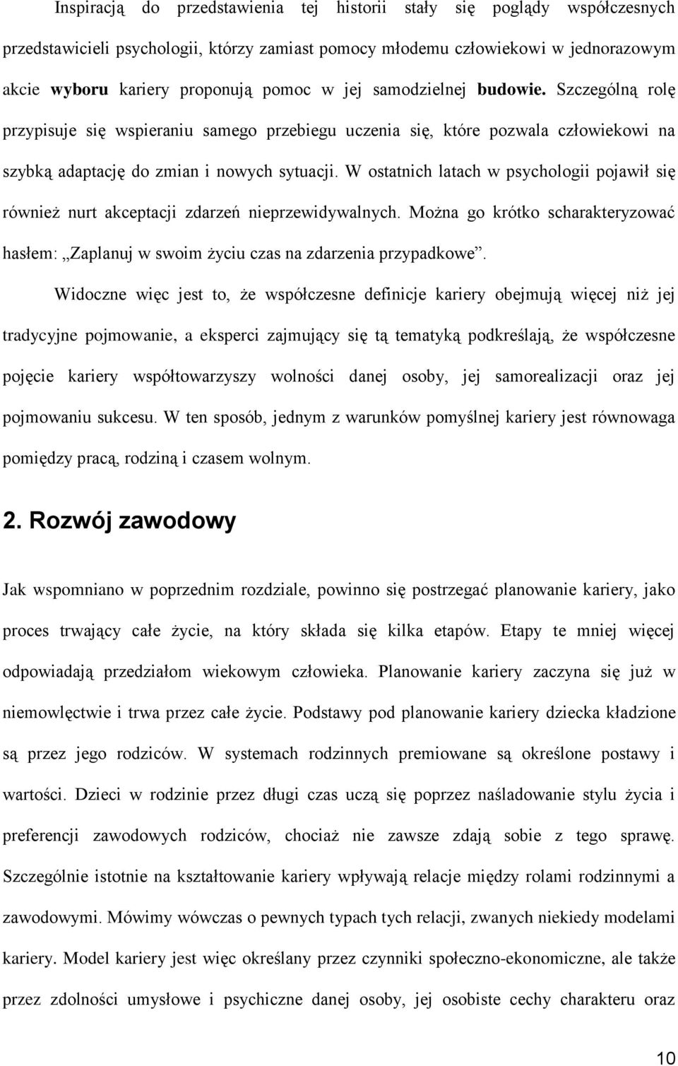 W ostatnich latach w psychologii pojawił się również nurt akceptacji zdarzeń nieprzewidywalnych. Można go krótko scharakteryzować hasłem: Zaplanuj w swoim życiu czas na zdarzenia przypadkowe.