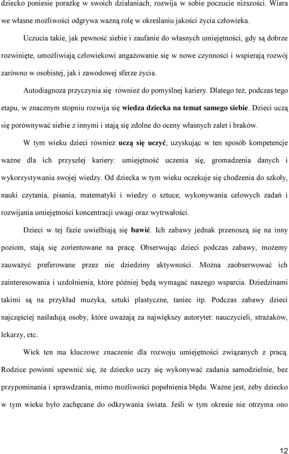 zawodowej sferze życia. Autodiagnoza przyczynia się również do pomyślnej kariery. Dlatego też, podczas tego etapu, w znacznym stopniu rozwija się wiedza dziecka na temat samego siebie.