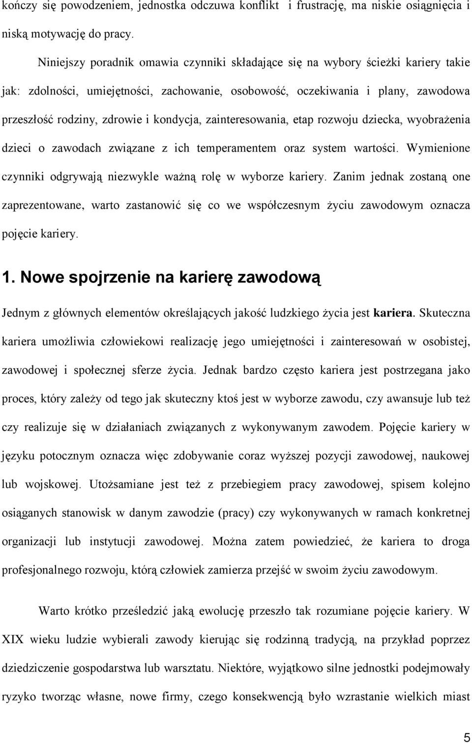 kondycja, zainteresowania, etap rozwoju dziecka, wyobrażenia dzieci o zawodach związane z ich temperamentem oraz system wartości. Wymienione czynniki odgrywają niezwykle ważną rolę w wyborze kariery.