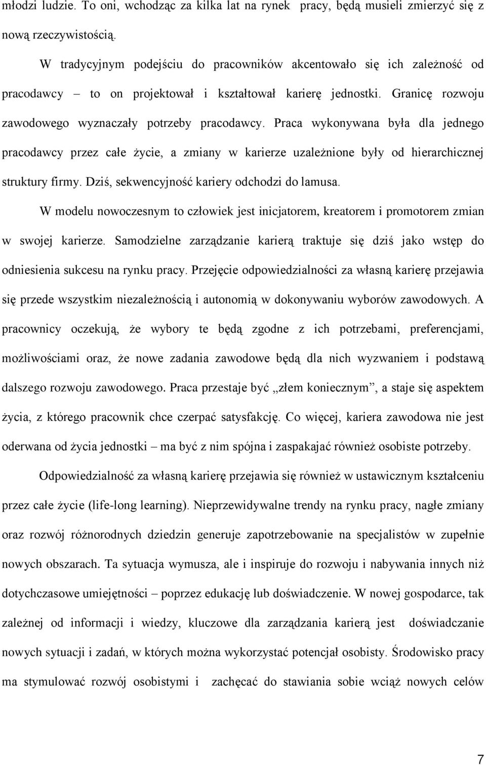 Praca wykonywana była dla jednego pracodawcy przez całe życie, a zmiany w karierze uzależnione były od hierarchicznej struktury firmy. Dziś, sekwencyjność kariery odchodzi do lamusa.