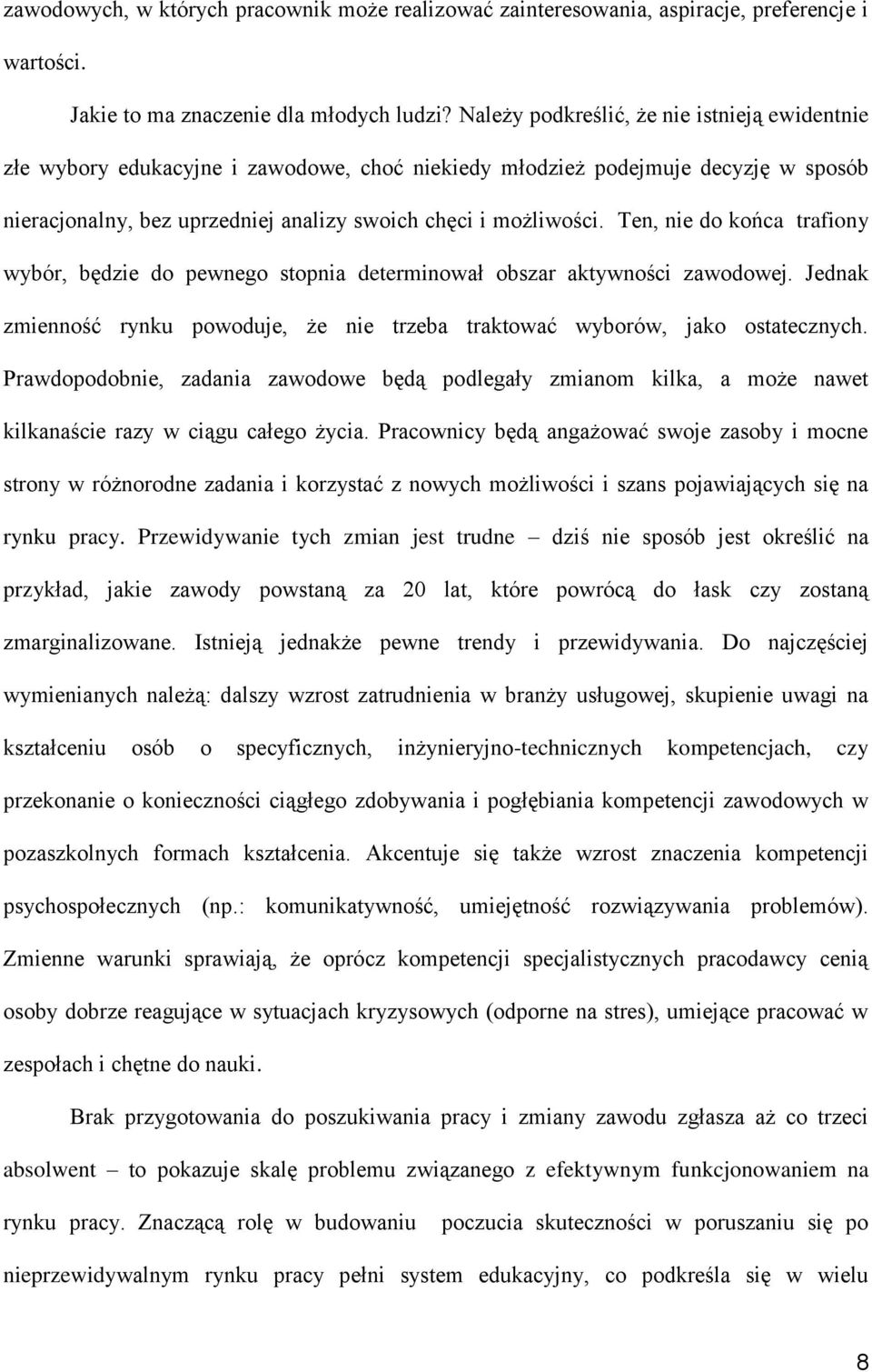 Ten, nie do końca trafiony wybór, będzie do pewnego stopnia determinował obszar aktywności zawodowej. Jednak zmienność rynku powoduje, że nie trzeba traktować wyborów, jako ostatecznych.