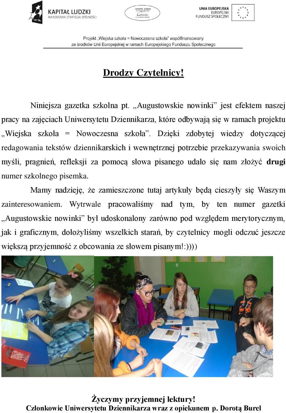 Dzięki zdobytej wiedzy dotyczącej redagowania tekstów dziennikarskich i wewnętrznej potrzebie przekazywania swoich myśli, pragnień, refleksji za pomocą słowa pisanego udało się nam złożyć drugi numer