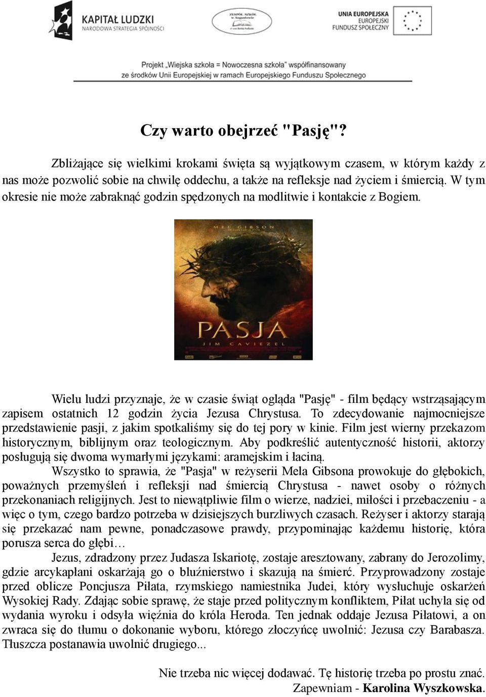 Wielu ludzi przyznaje, że w czasie świąt ogląda "Pasję" - film będący wstrząsającym zapisem ostatnich 12 godzin życia Jezusa Chrystusa.