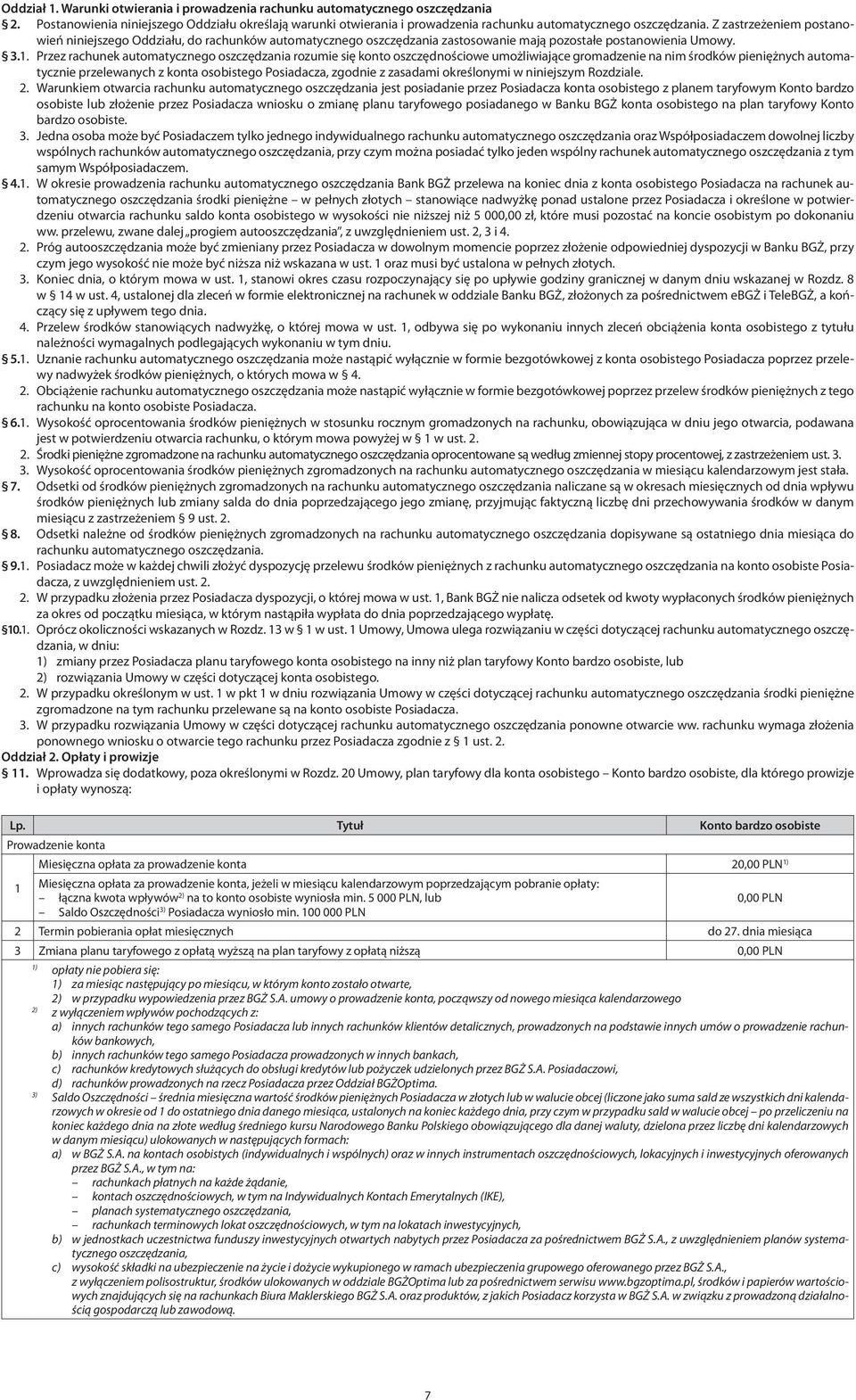 Przez rachunek automatycznego oszczędzania rozumie się konto oszczędnościowe umożliwiające gromadzenie na nim środków pieniężnych automatycznie przelewanych z konta osobistego Posiadacza, zgodnie z