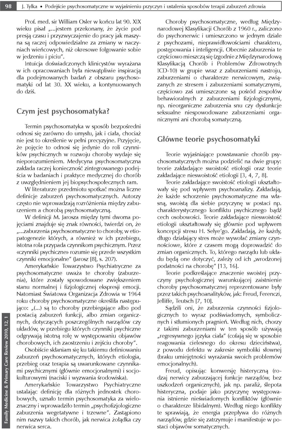 Intuicja doświadczonych klinicystów wyrażana w ich opracowaniach była niewątpliwie inspiracją dla podejmowanych badań z obszaru psychosomatyki od lat 30. XX wieku, a kontynuowanych do dziś.