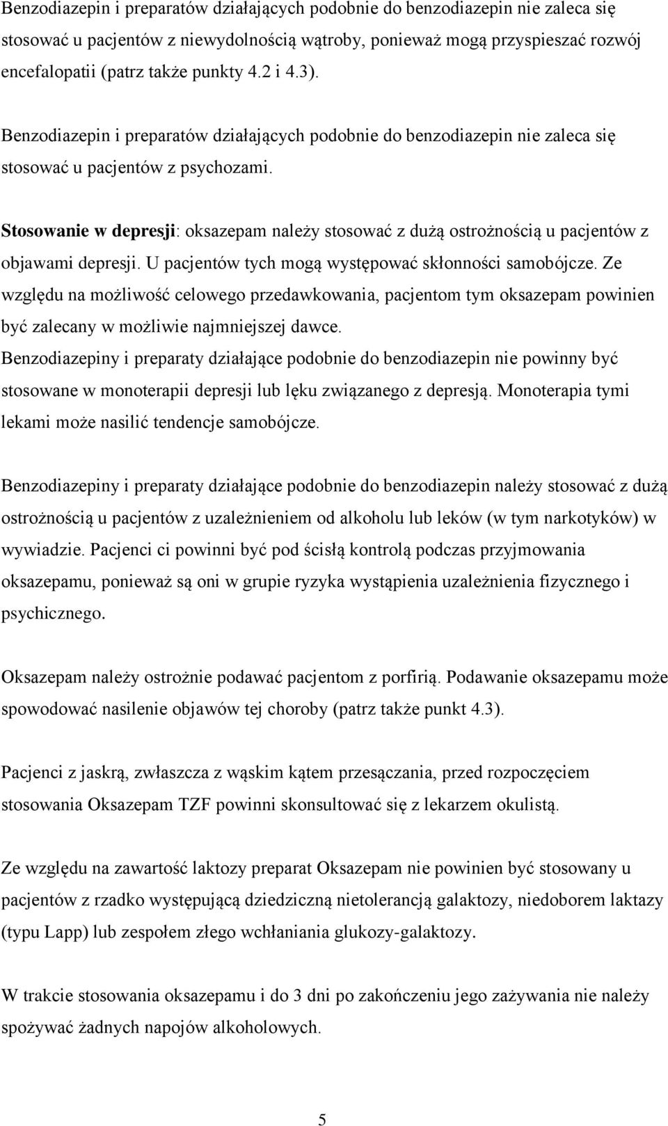 Stosowanie w depresji: oksazepam należy stosować z dużą ostrożnością u pacjentów z objawami depresji. U pacjentów tych mogą występować skłonności samobójcze.