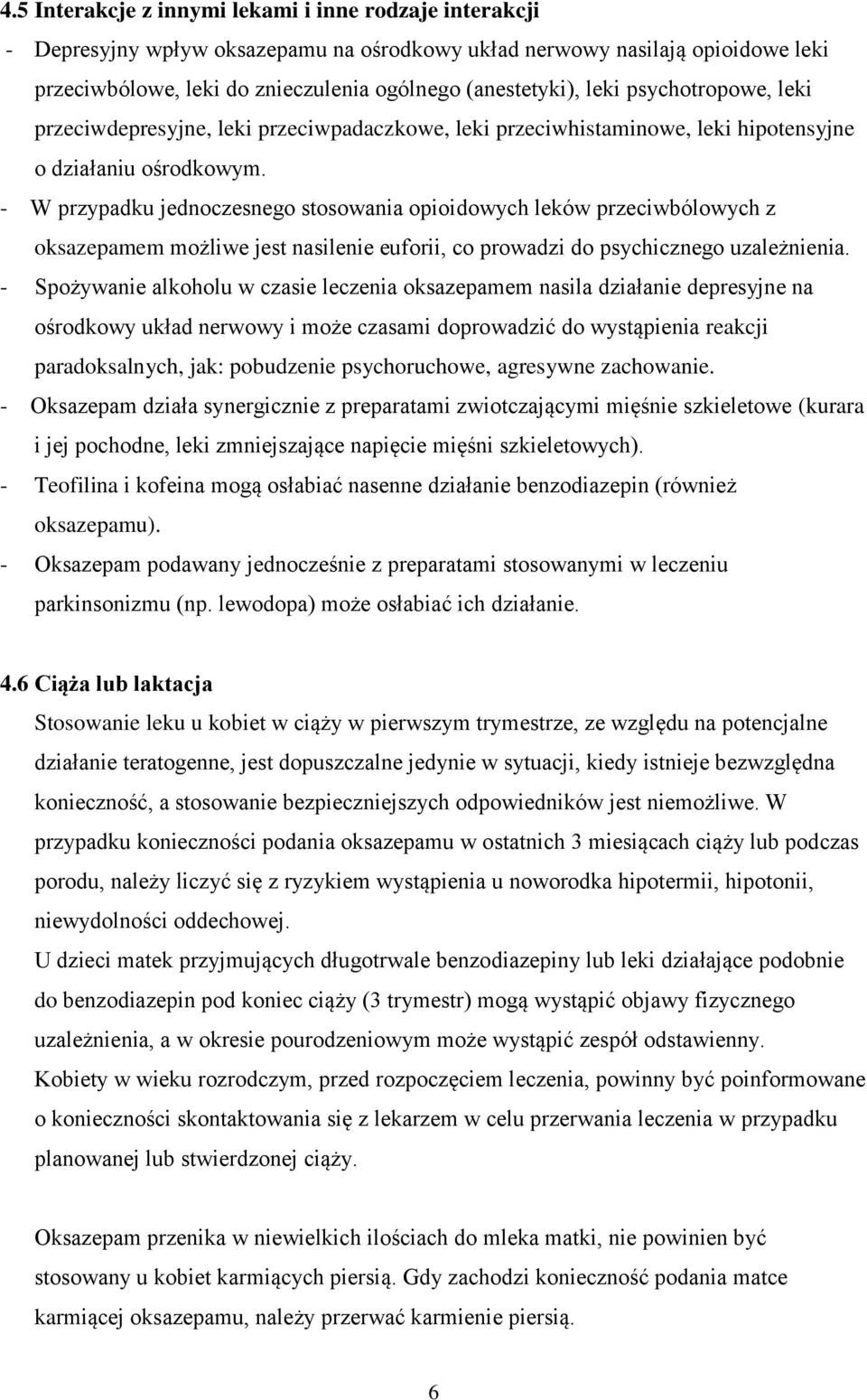 - W przypadku jednoczesnego stosowania opioidowych leków przeciwbólowych z oksazepamem możliwe jest nasilenie euforii, co prowadzi do psychicznego uzależnienia.