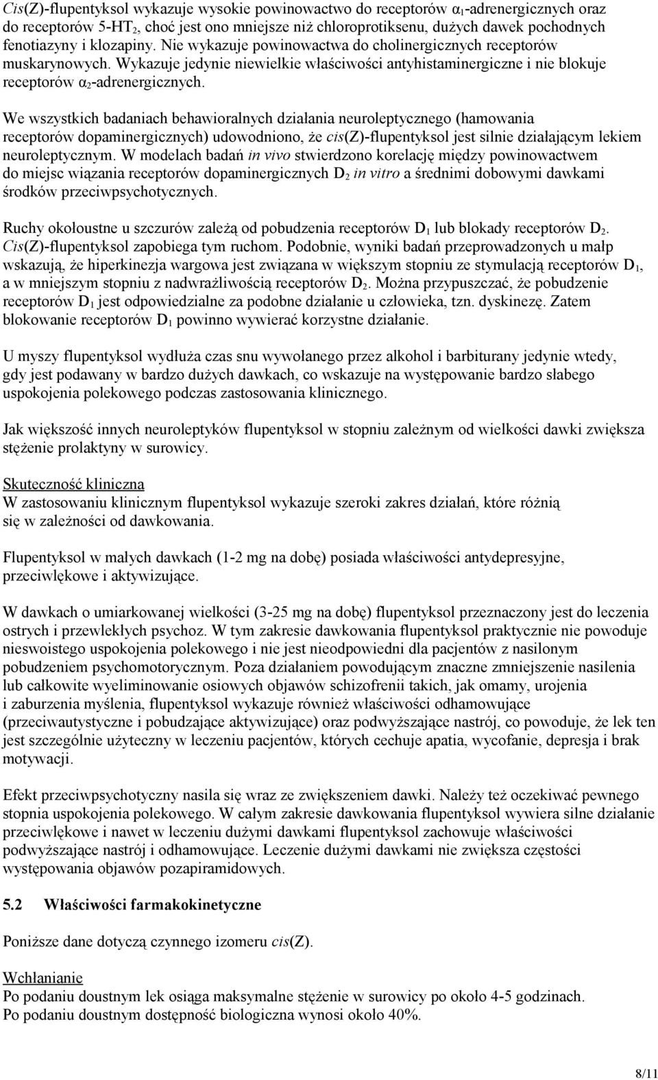 We wszystkich badaniach behawioralnych działania neuroleptycznego (hamowania receptorów dopaminergicznych) udowodniono, że cis(z)-flupentyksol jest silnie działającym lekiem neuroleptycznym.