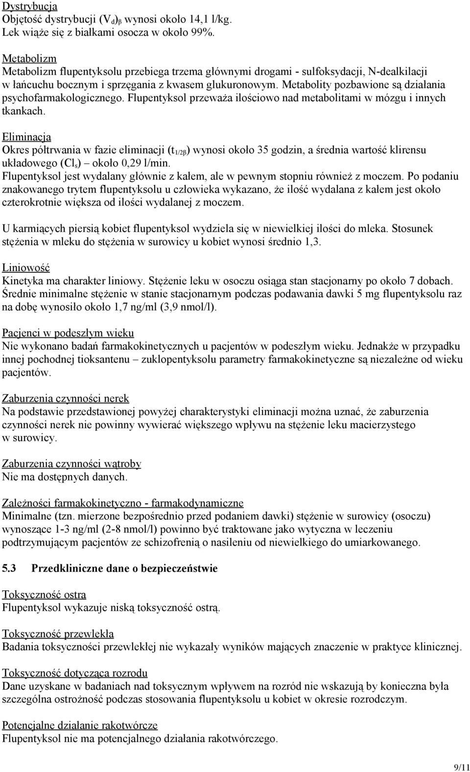 Metabolity pozbawione są działania psychofarmakologicznego. Flupentyksol przeważa ilościowo nad metabolitami w mózgu i innych tkankach.