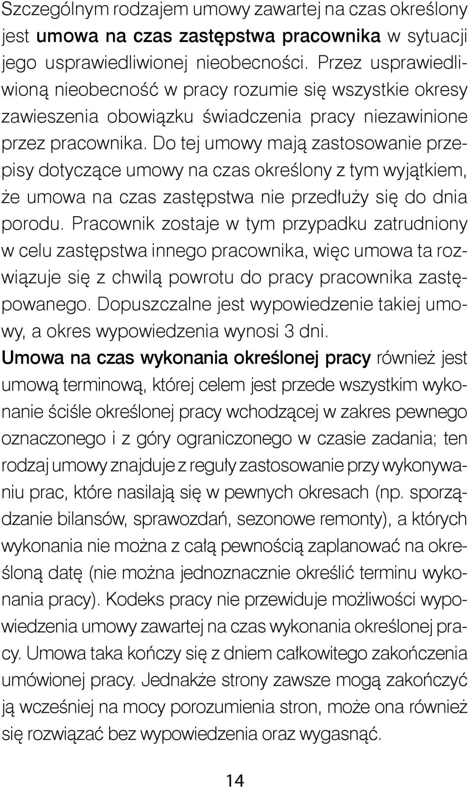 Do tej umowy mają zastosowanie przepisy dotyczące umowy na czas określony z tym wyjątkiem, że umowa na czas zastępstwa nie przedłuży się do dnia porodu.