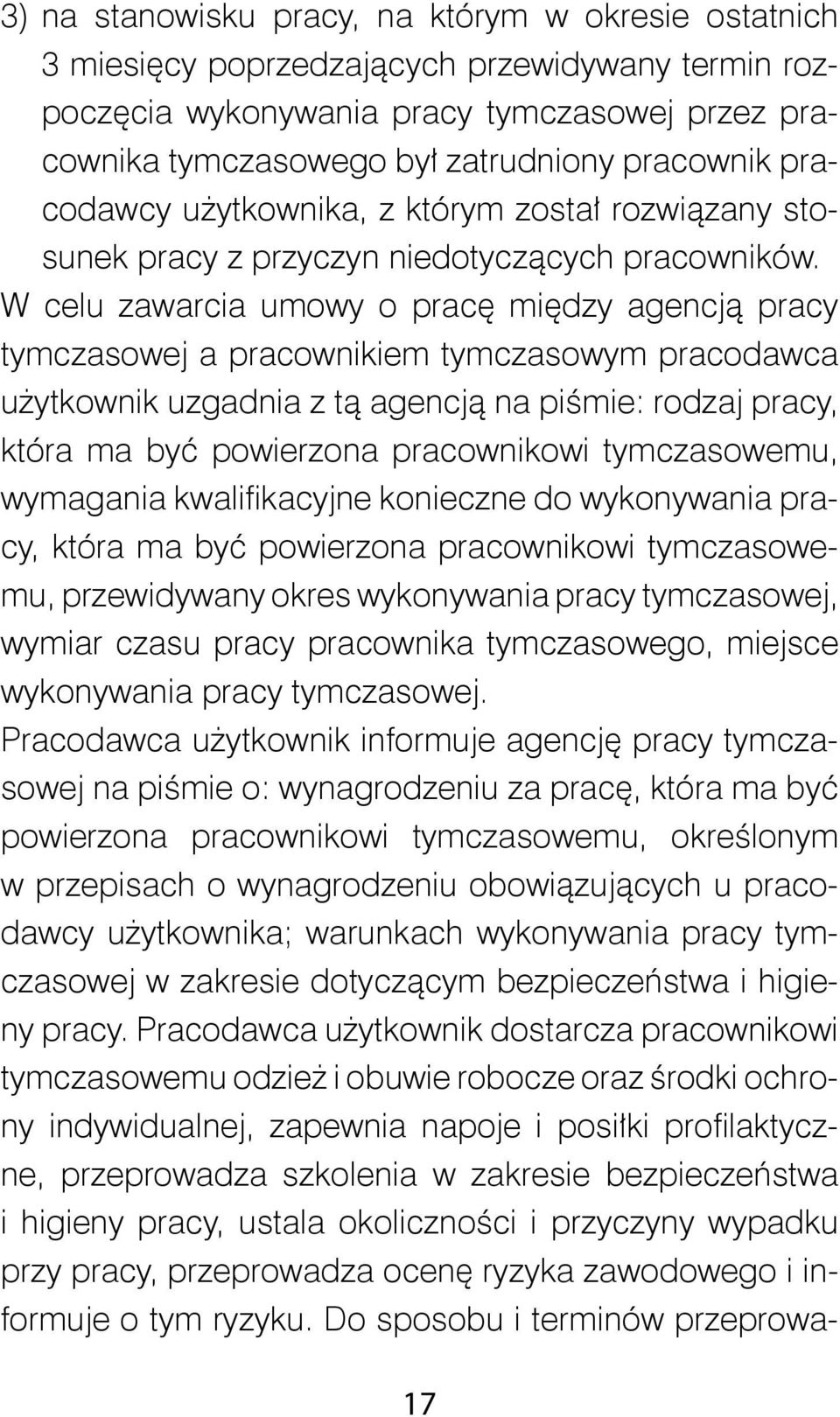 W celu zawarcia umowy o pracę między agencją pracy tymczasowej a pracownikiem tymczasowym pracodawca użytkownik uzgadnia z tą agencją na piśmie: rodzaj pracy, która ma być powierzona pracownikowi