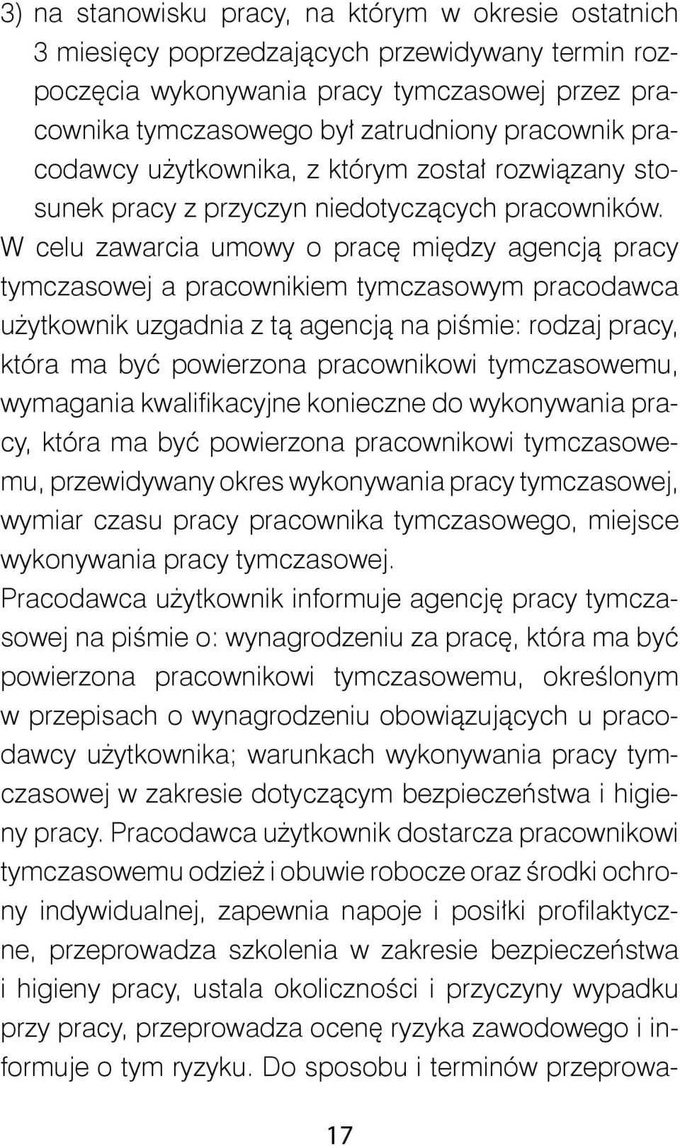 W celu zawarcia umowy o pracę między agencją pracy tymczasowej a pracownikiem tymczasowym pracodawca użytkownik uzgadnia z tą agencją na piśmie: rodzaj pracy, która ma być powierzona pracownikowi