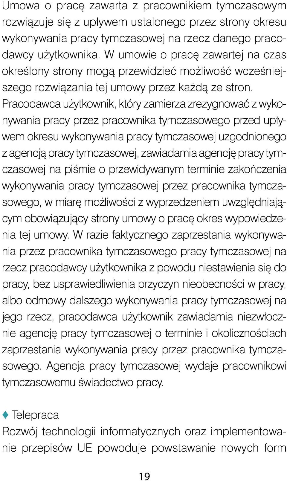 Pracodawca użytkownik, który zamierza zrezygnować z wykonywania pracy przez pracownika tymczasowego przed upływem okresu wykonywania pracy tymczasowej uzgodnionego z agencją pracy tymczasowej,