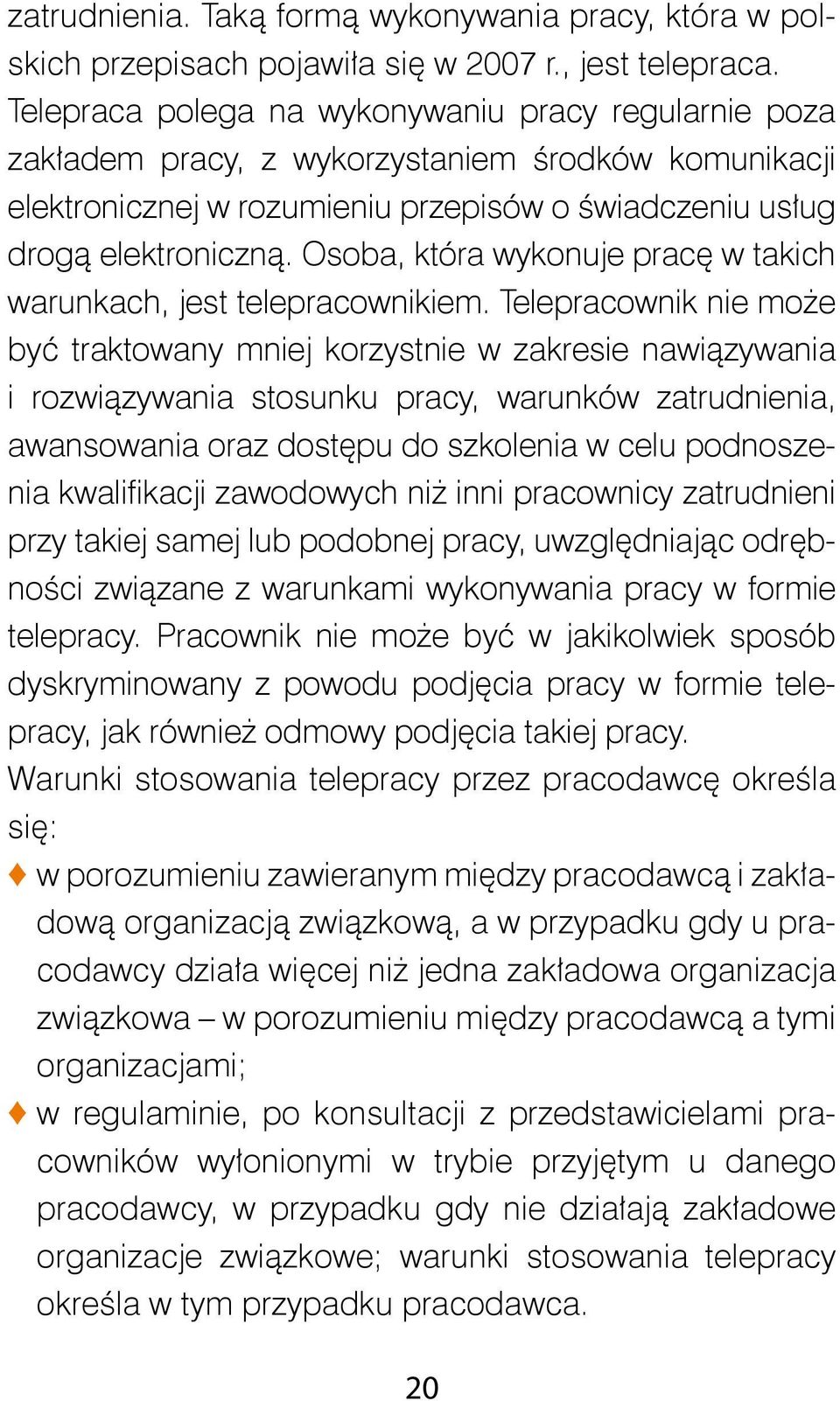 Osoba, która wykonuje pracę w takich warunkach, jest telepracownikiem.