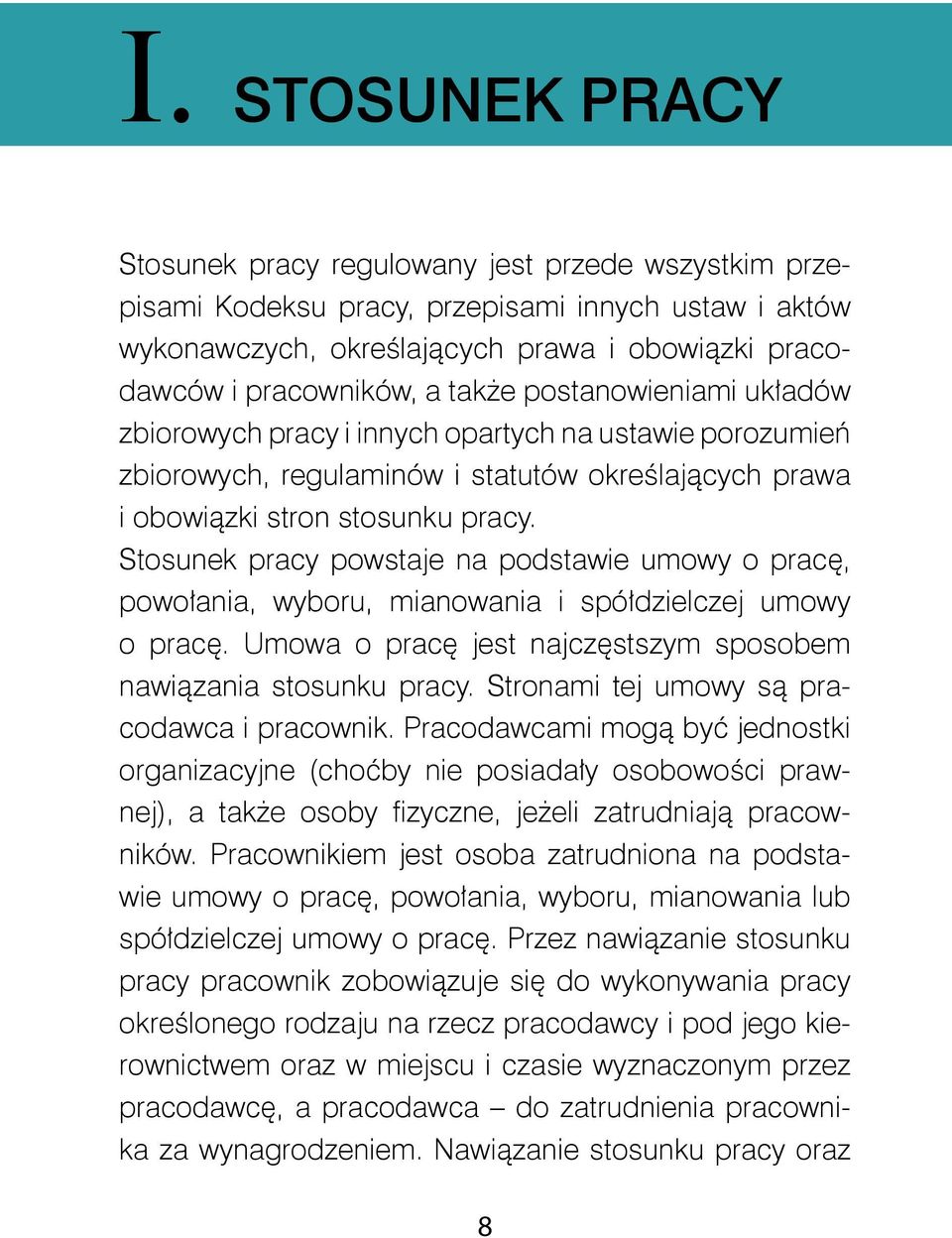 Stosunek pracy powstaje na podstawie umowy o pracę, powołania, wyboru, mianowania i spółdzielczej umowy o pracę. Umowa o pracę jest najczęstszym sposobem nawiązania stosunku pracy.