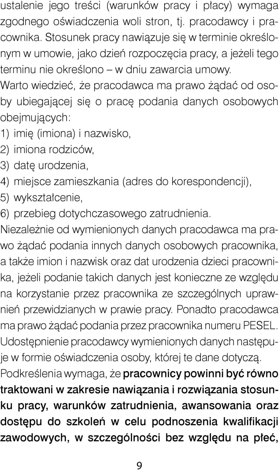Warto wiedzieć, że pracodawca ma prawo żądać od osoby ubiegającej się o pracę podania danych osobowych obejmujących: 1) imię (imiona) i nazwisko, 2) imiona rodziców, 3) datę urodzenia, 4) miejsce