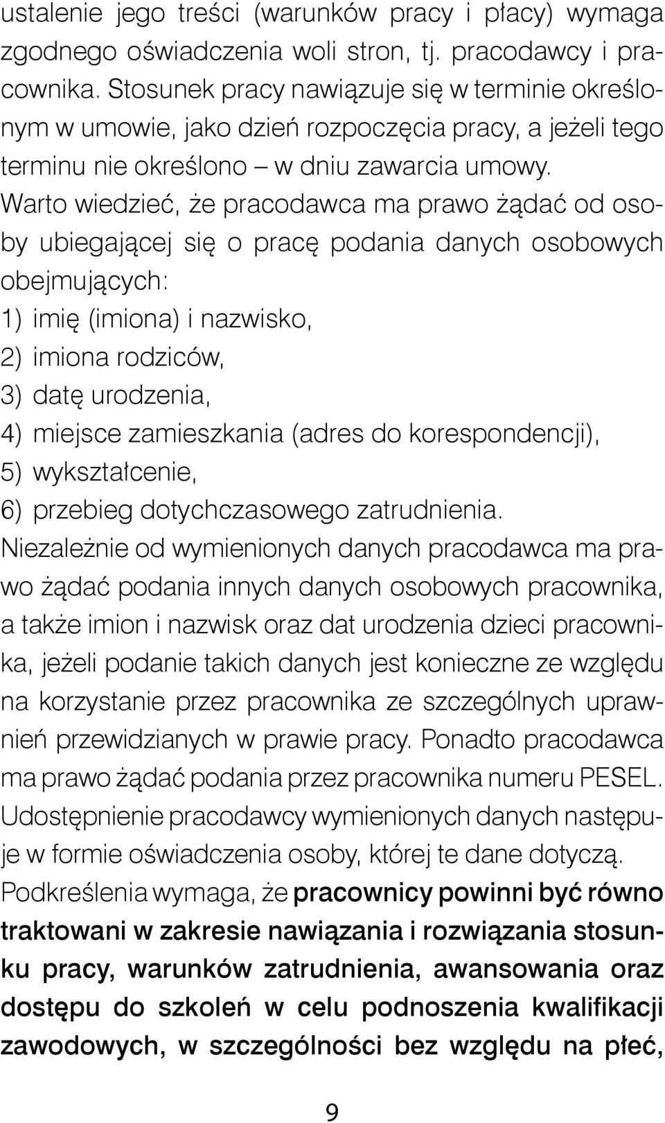 Warto wiedzieć, że pracodawca ma prawo żądać od osoby ubiegającej się o pracę podania danych osobowych obejmujących: 1) imię (imiona) i nazwisko, 2) imiona rodziców, 3) datę urodzenia, 4) miejsce