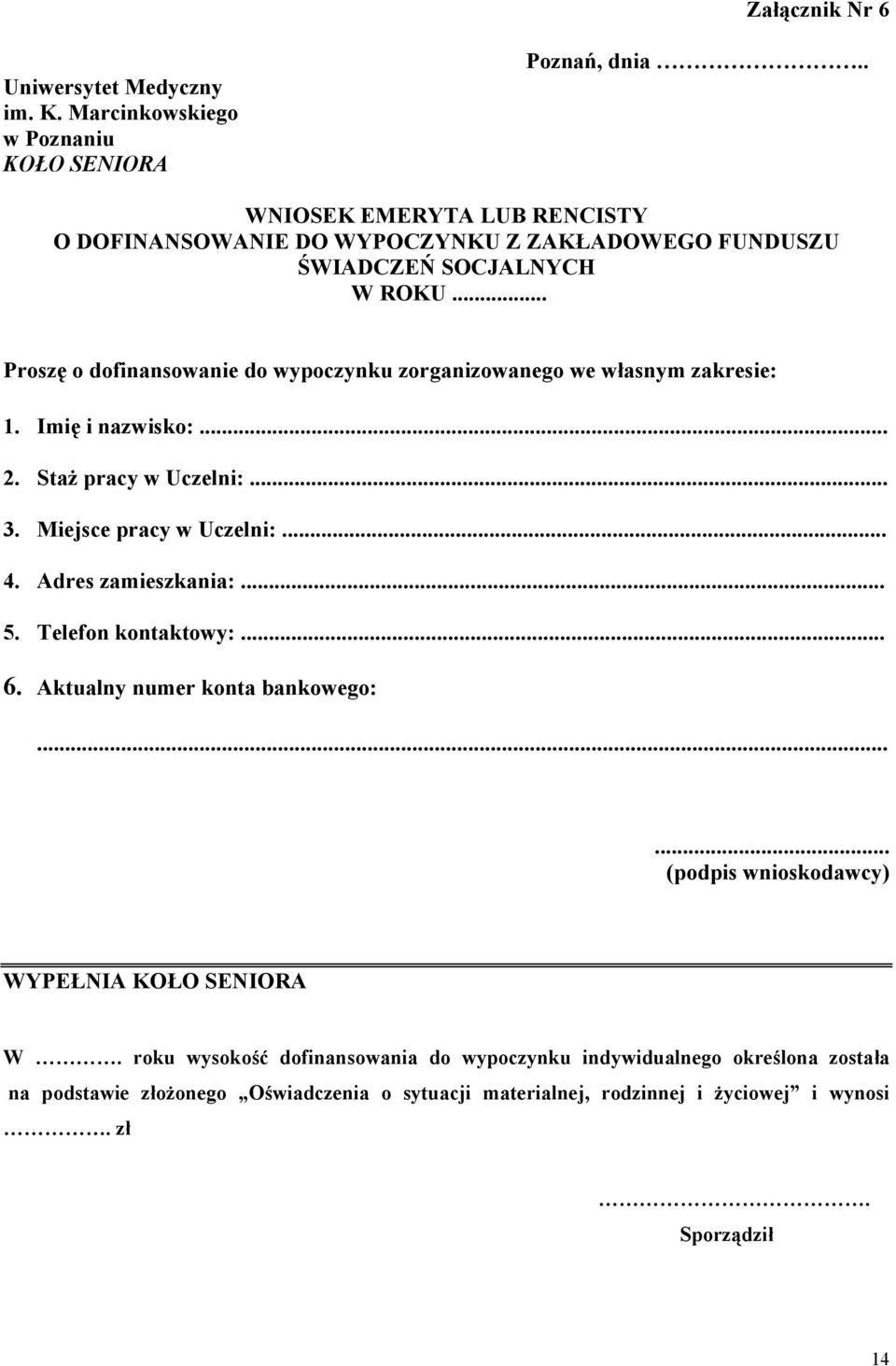 .. Proszę o dofinansowanie do wypoczynku zorganizowanego we własnym zakresie: 1. Imię i nazwisko:... 2. Staż pracy w Uczelni:... 3. Miejsce pracy w Uczelni:... 4.