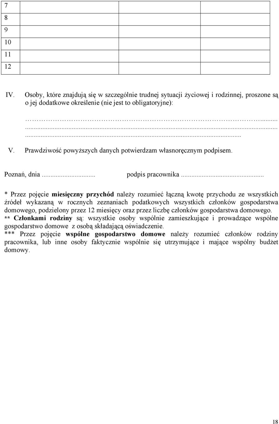 .. * Przez pojęcie miesięczny przychód należy rozumieć łączną kwotę przychodu ze wszystkich źródeł wykazaną w rocznych zeznaniach podatkowych wszystkich członków gospodarstwa domowego, podzielony