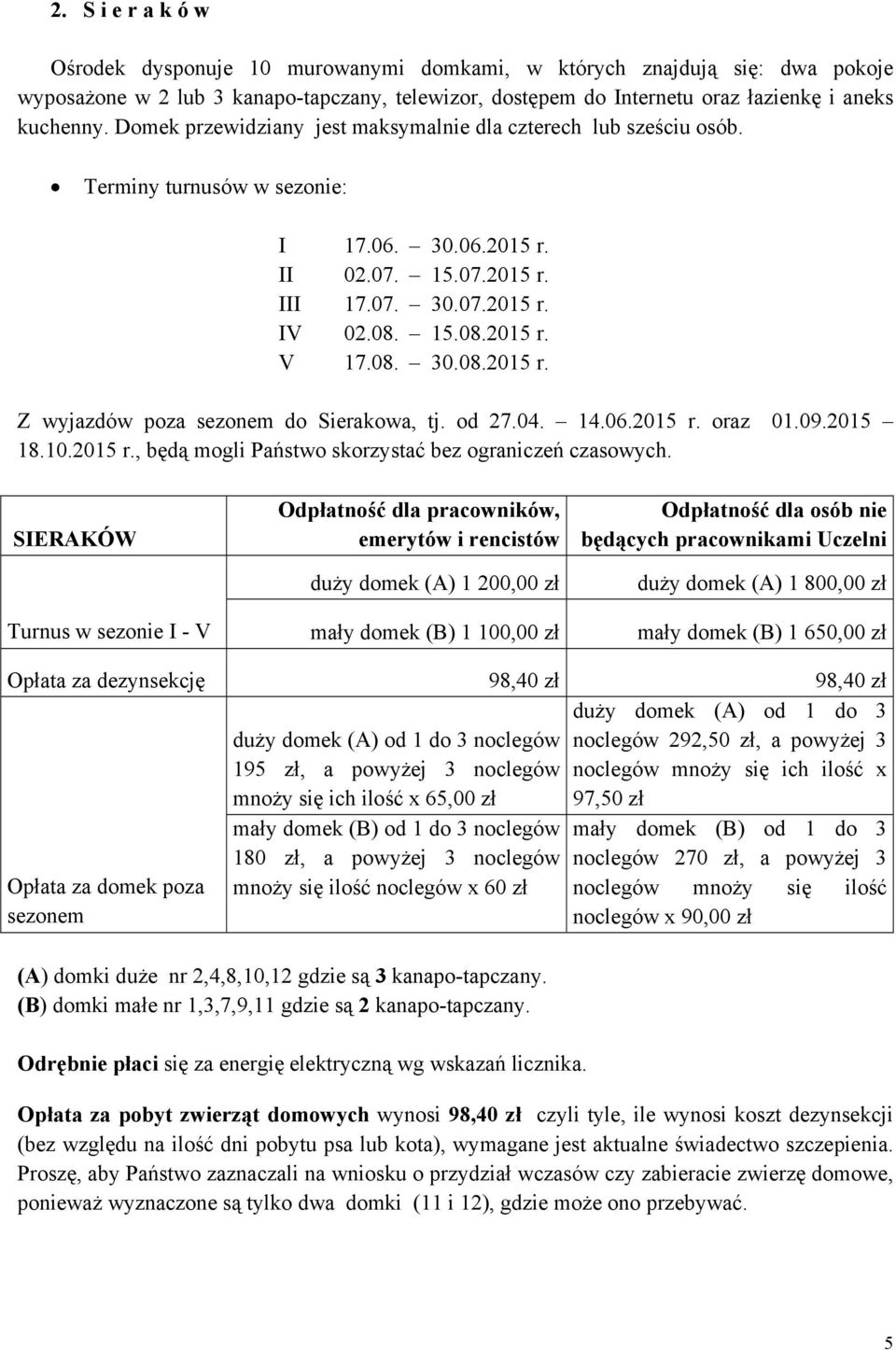 od 27.04. 14.06.2015 r. oraz 01.09.2015 18.10.2015 r., będą mogli Państwo skorzystać bez ograniczeń czasowych.