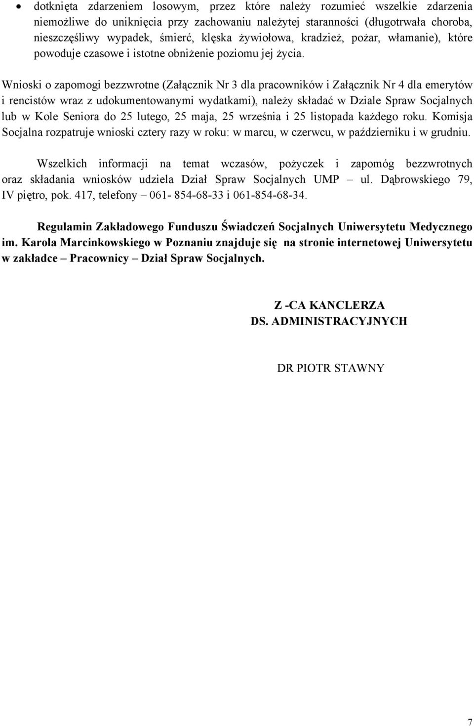 Wnioski o zapomogi bezzwrotne (Załącznik Nr 3 dla pracowników i Załącznik Nr 4 dla emerytów i rencistów wraz z udokumentowanymi wydatkami), należy składać w Dziale Spraw Socjalnych lub w Kole Seniora